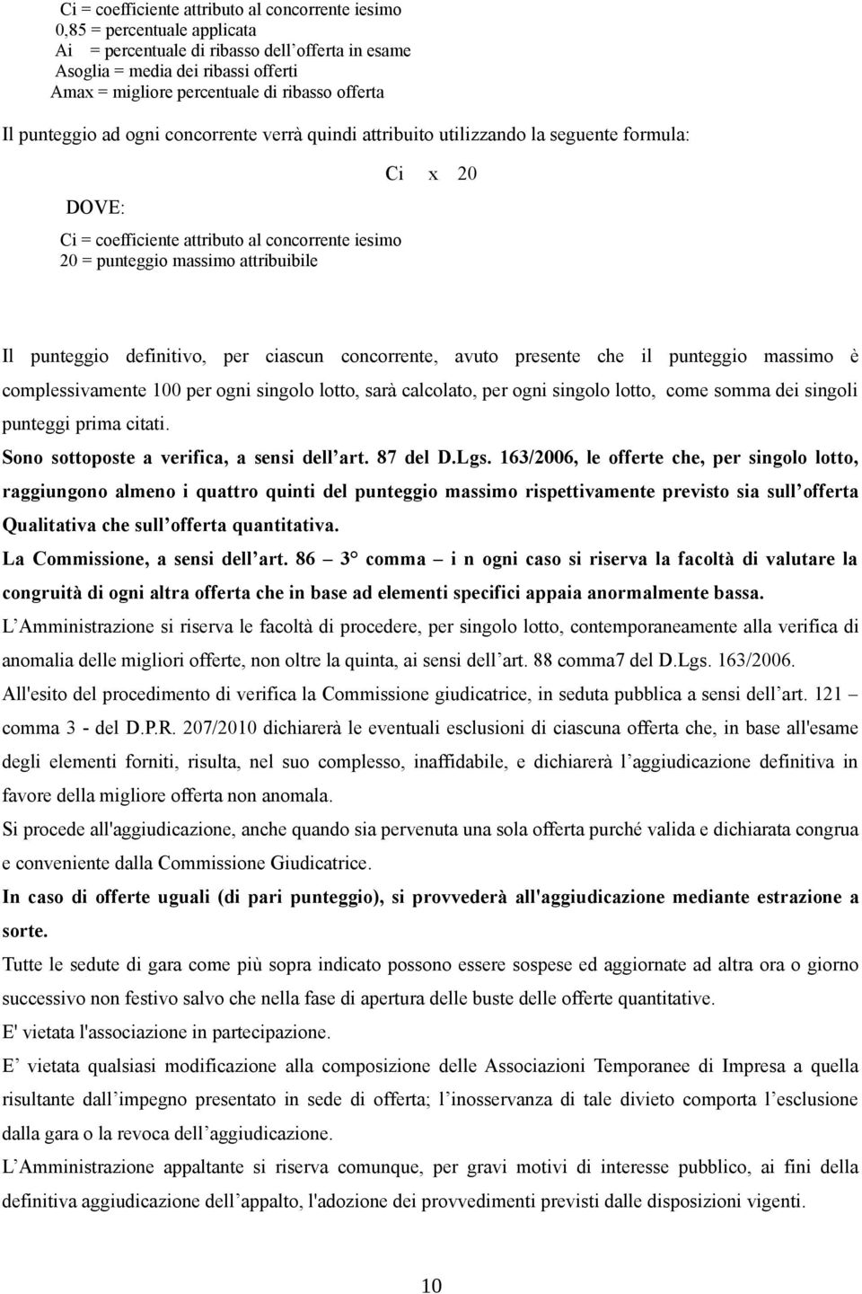 Ci x 20 Il punteggio definitivo, per ciascun concorrente, avuto presente che il punteggio massimo è complessivamente 100 per ogni singolo lotto, sarà calcolato, per ogni singolo lotto, come somma dei