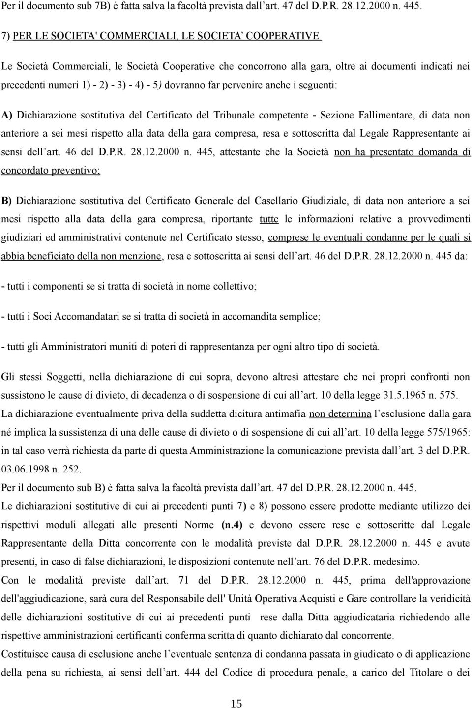 5) dovranno far pervenire anche i seguenti: A) Dichiarazione sostitutiva del Certificato del Tribunale competente - Sezione Fallimentare, di data non anteriore a sei mesi rispetto alla data della