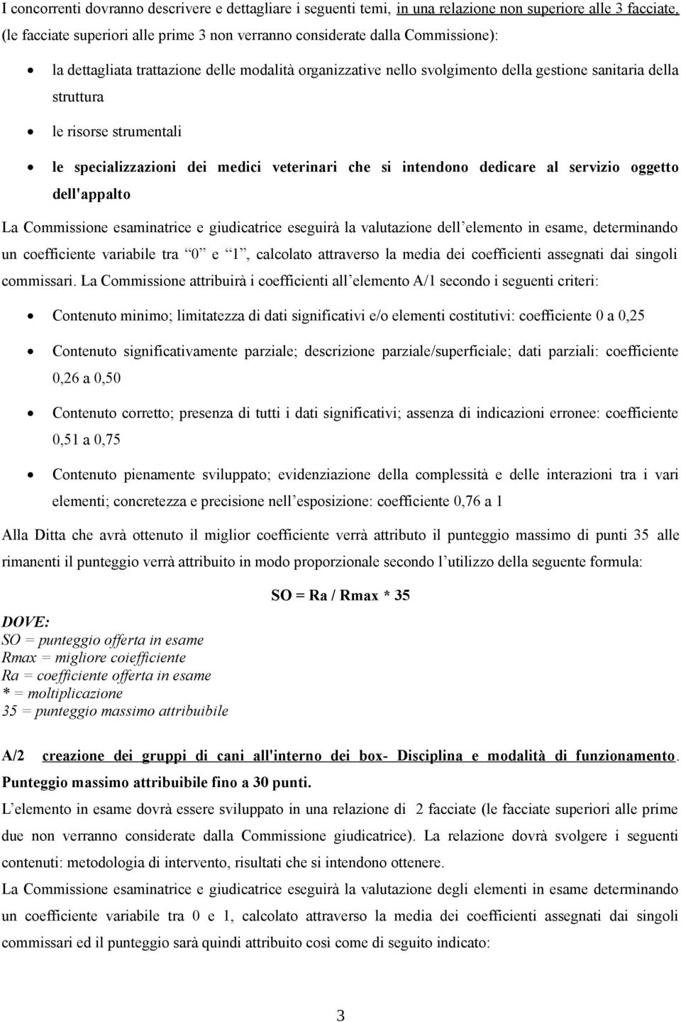 dedicare al servizio oggetto dell'appalto La Commissione esaminatrice e giudicatrice eseguirà la valutazione dell elemento in esame, determinando un coefficiente variabile tra 0 e 1, calcolato