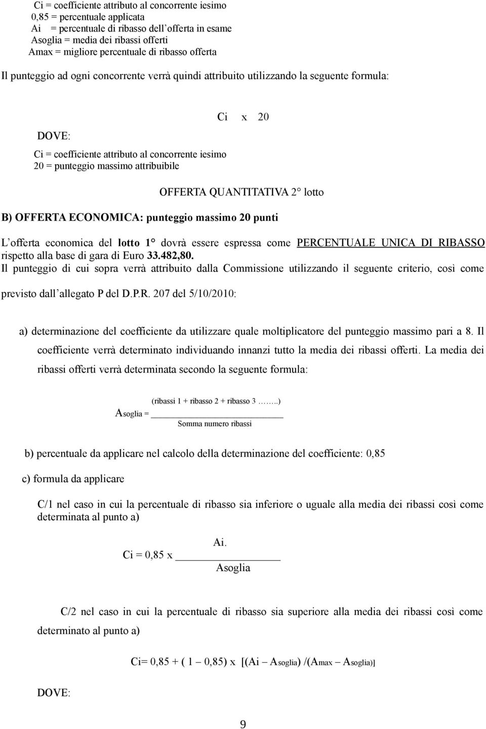 Ci x 20 OFFERTA QUANTITATIVA 2 lotto B) OFFERTA ECONOMICA: punteggio massimo 20 punti L offerta economica del lotto 1 dovrà essere espressa come PERCENTUALE UNICA DI RIBASSO rispetto alla base di