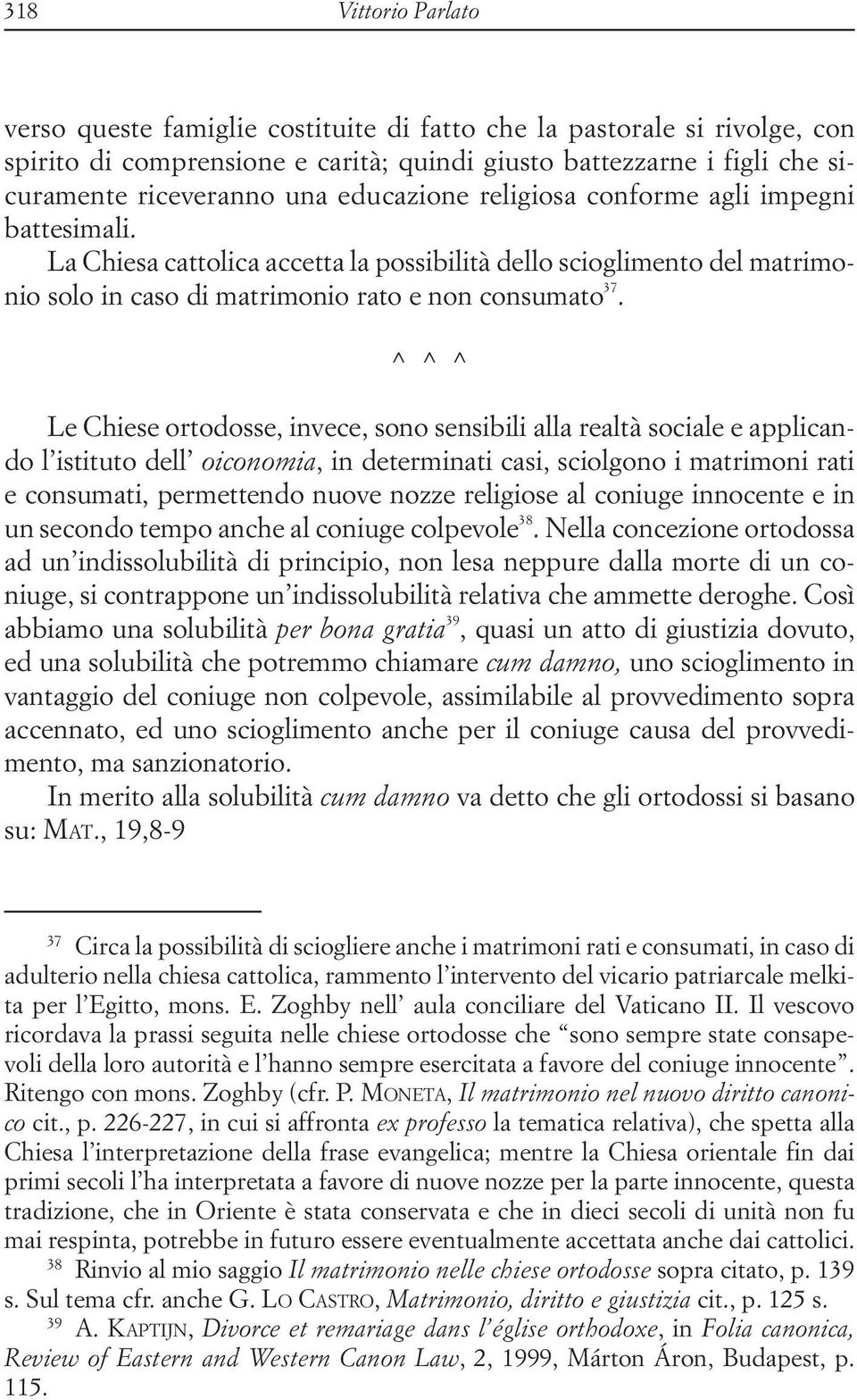 ^ ^ ^ Le Chiese ortodosse, invece, sono sensibili alla realtà sociale e applicando l istituto dell oiconomia, in determinati casi, sciolgono i matrimoni rati e consumati, permettendo nuove nozze