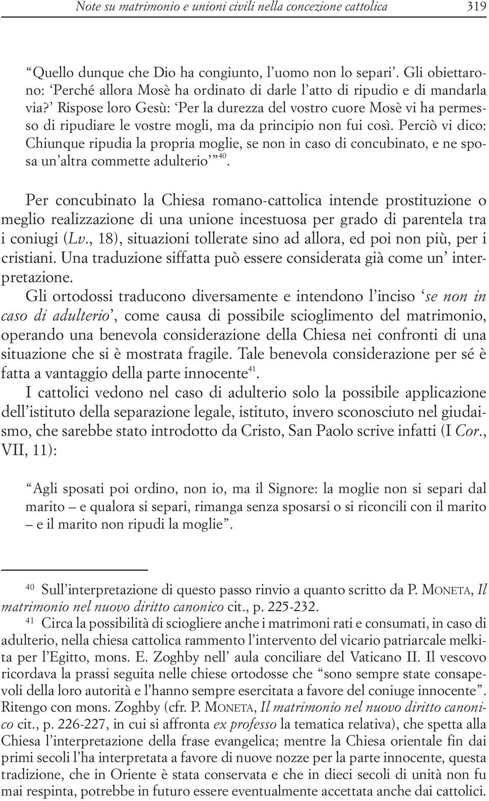 Rispose loro Gesù: Per la durezza del vostro cuore Mosè vi ha permesso di ripudiare le vostre mogli, ma da principio non fui così.