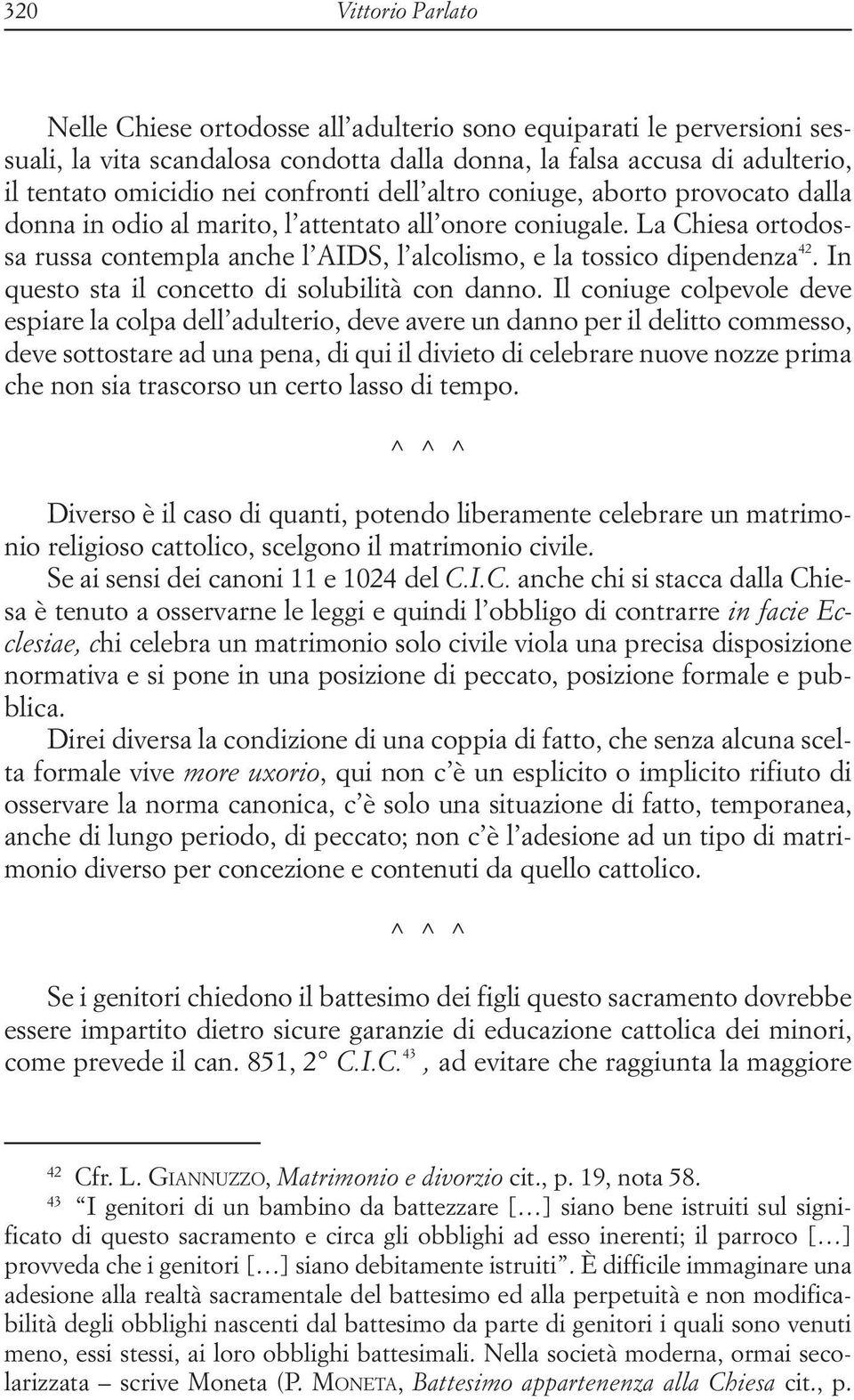 La Chiesa ortodossa russa contempla anche l AIDS, l alcolismo, e la tossico dipendenza 42. In questo sta il concetto di solubilità con danno.