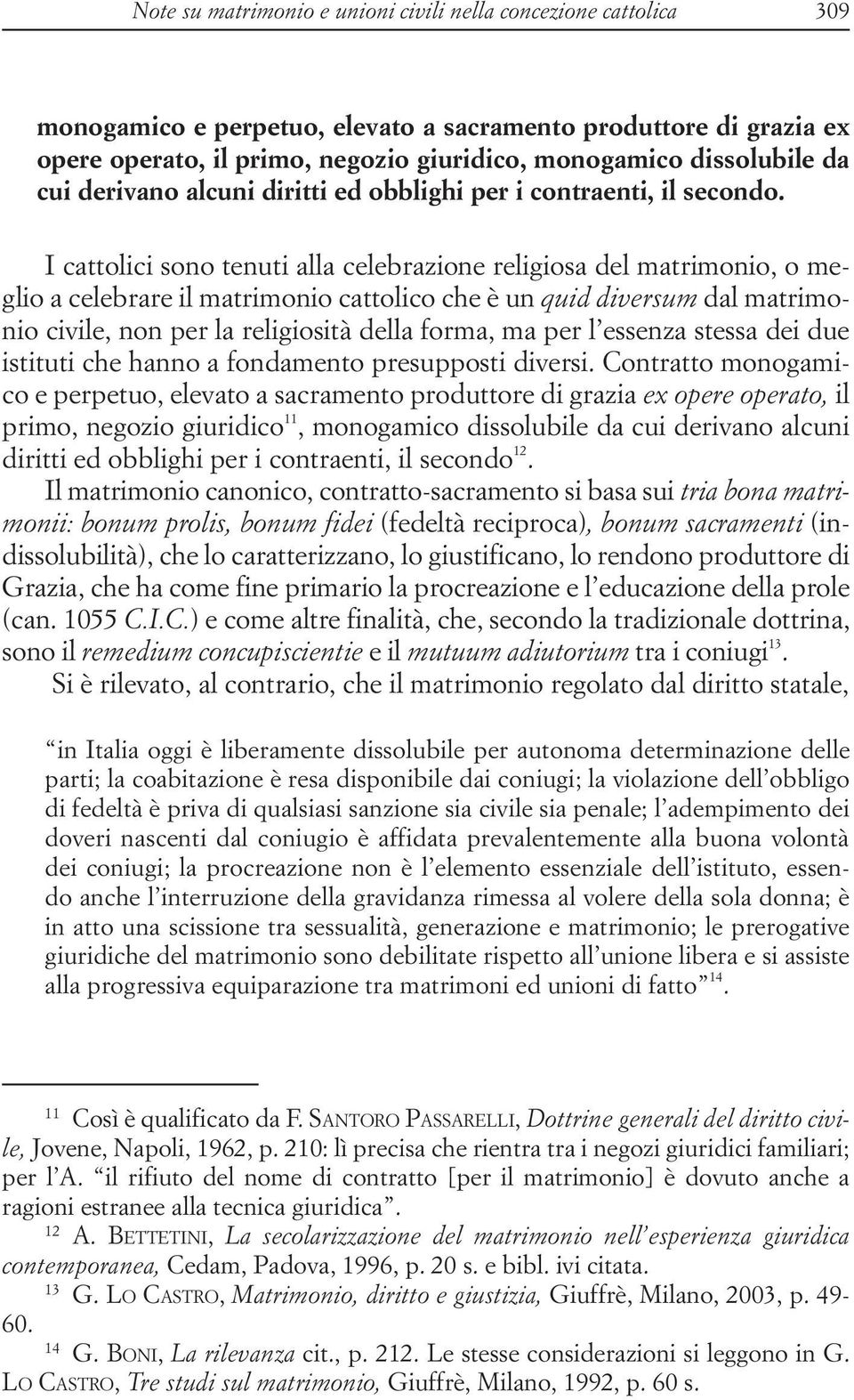 I cattolici sono tenuti alla celebrazione religiosa del matrimonio, o meglio a celebrare il matrimonio cattolico che è un quid diversum dal matrimonio civile, non per la religiosità della forma, ma