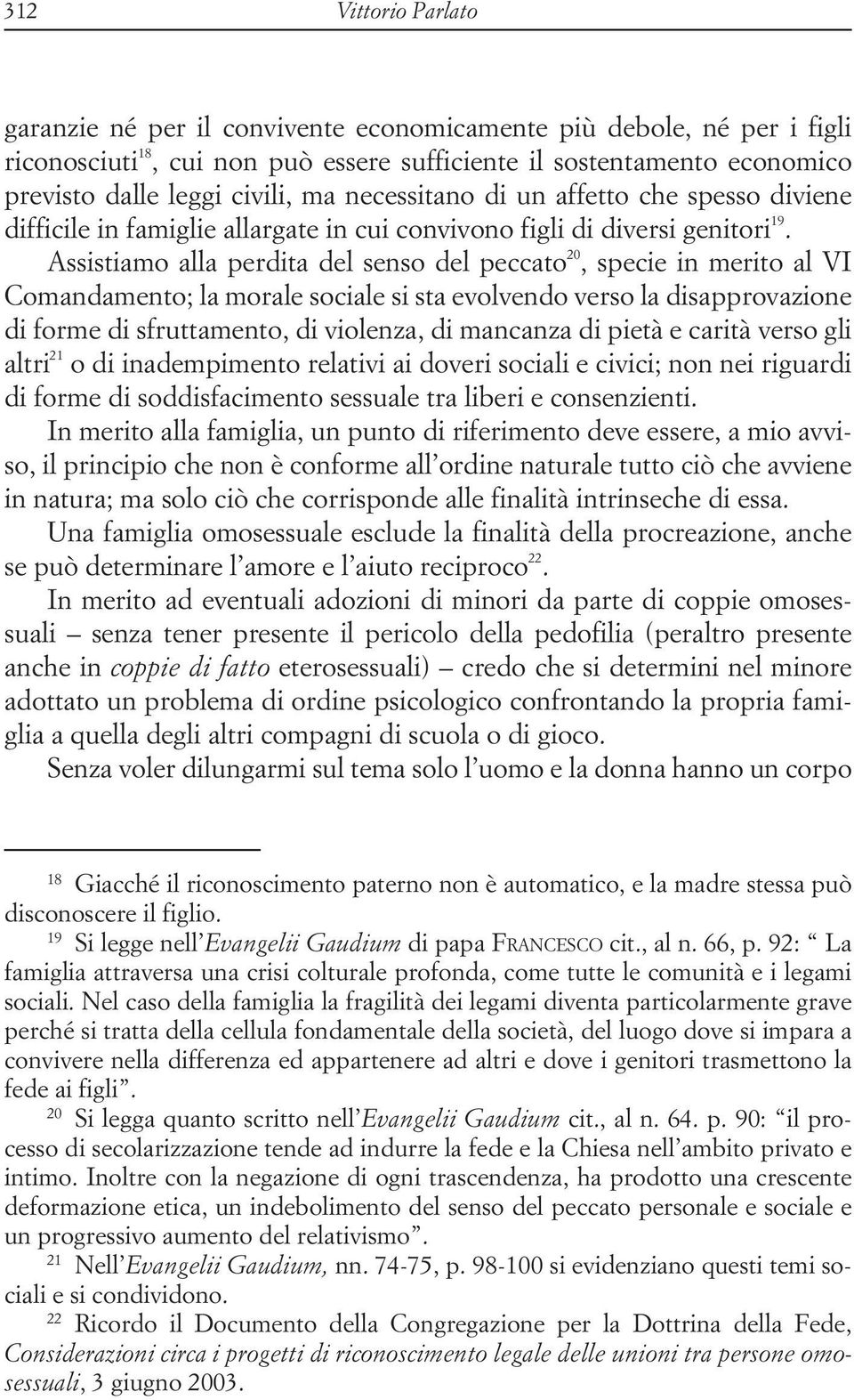 Assistiamo alla perdita del senso del peccato 20, specie in merito al VI Comandamento; la morale sociale si sta evolvendo verso la disapprovazione di forme di sfruttamento, di violenza, di mancanza