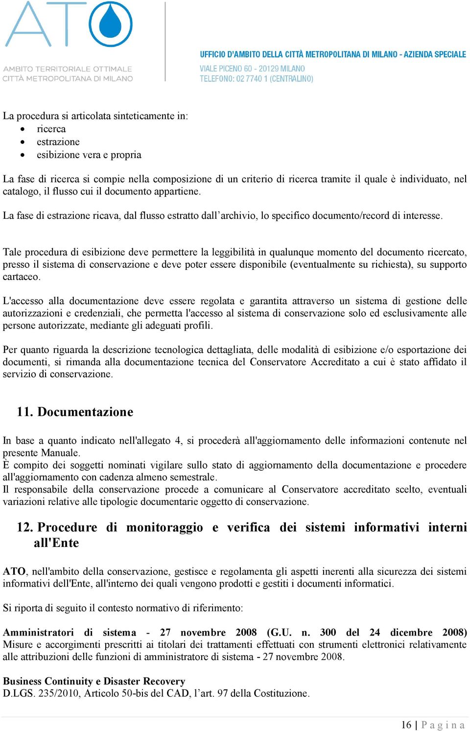 Tale procedura di esibizione deve permettere la leggibilità in qualunque momento del documento ricercato, presso il sistema di conservazione e deve poter essere disponibile (eventualmente su