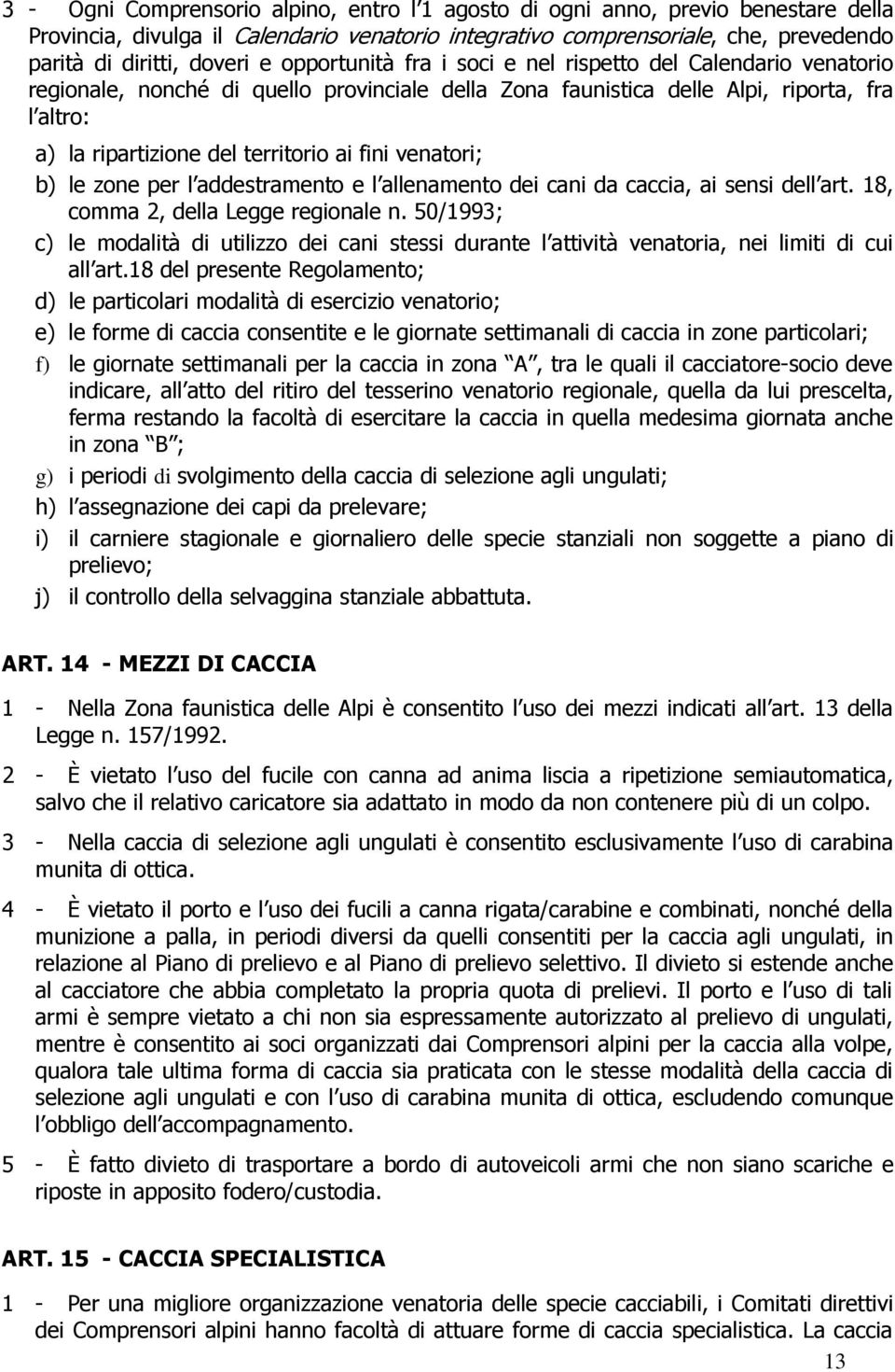 fini venatori; b) le zone per l addestramento e l allenamento dei cani da caccia, ai sensi dell art. 18, comma 2, della Legge regionale n.