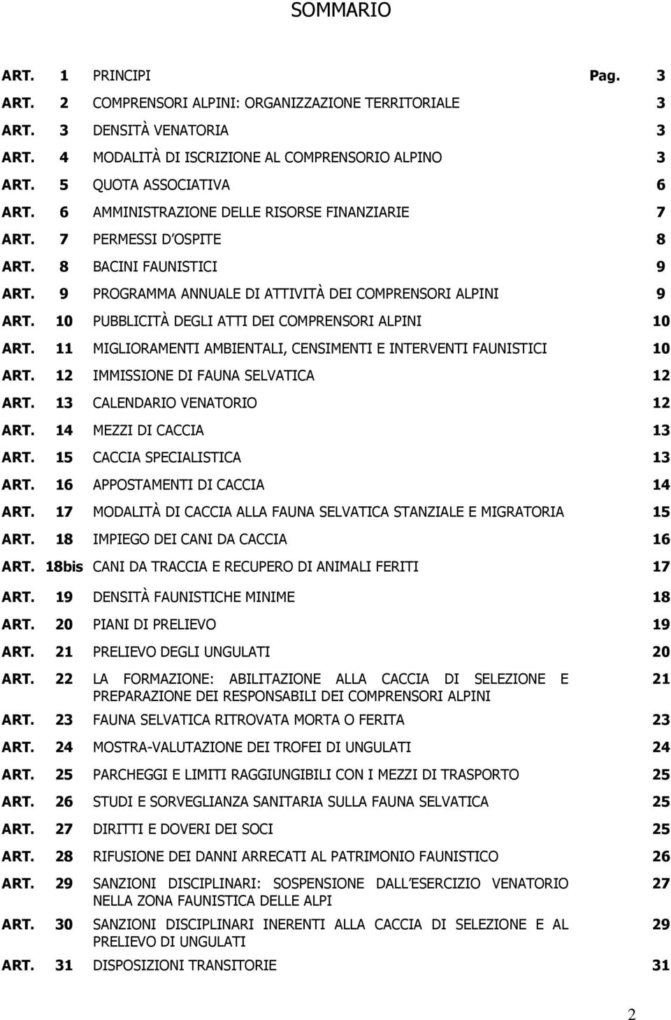 10 PUBBLICITÀ DEGLI ATTI DEI COMPRENSORI ALPINI 10 ART. 11 MIGLIORAMENTI AMBIENTALI, CENSIMENTI E INTERVENTI FAUNISTICI 10 ART. 12 IMMISSIONE DI FAUNA SELVATICA 12 ART. 13 CALENDARIO VENATORIO 12 ART.