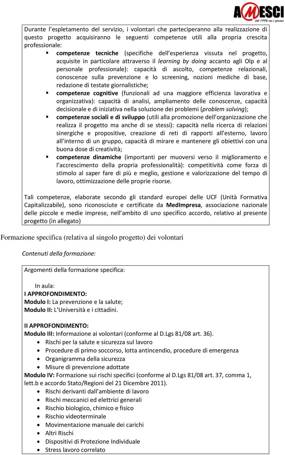 relazionali, conoscenze sulla prevenzione e lo screening, nozioni mediche di base, redazione di testate giornalistiche; competenze cognitive (funzionali ad una maggiore efficienza lavorativa e