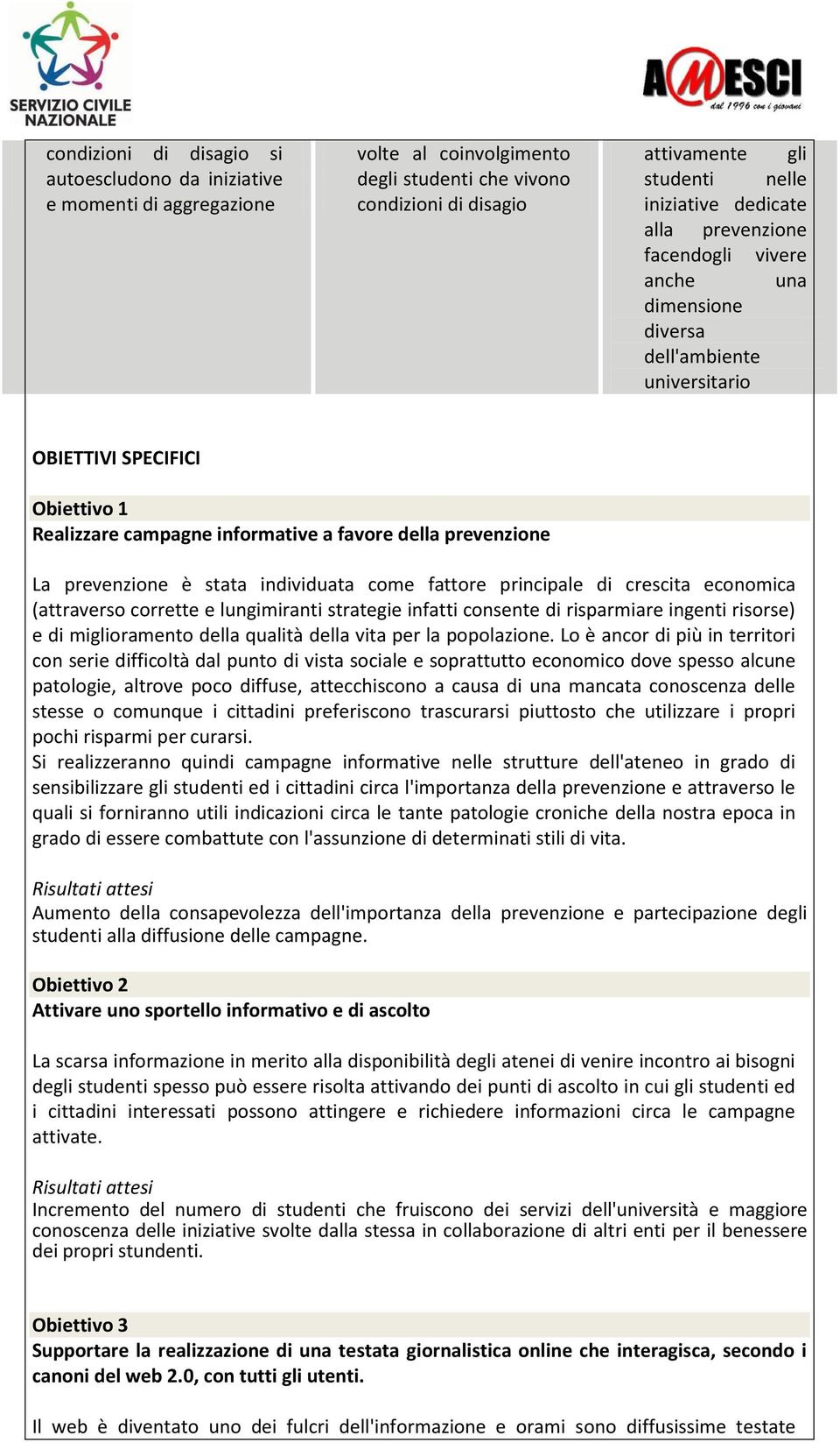 prevenzione è stata individuata come fattore principale di crescita economica (attraverso corrette e lungimiranti strategie infatti consente di risparmiare ingenti risorse) e di miglioramento della