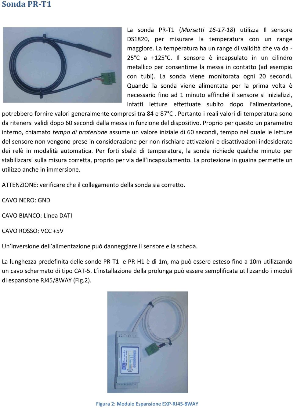 Quando la sonda viene alimentata per la prima volta è necessario fino ad 1 minuto affinché il sensore si inizializzi, infatti letture effettuate subito dopo l alimentazione, potrebbero fornire valori