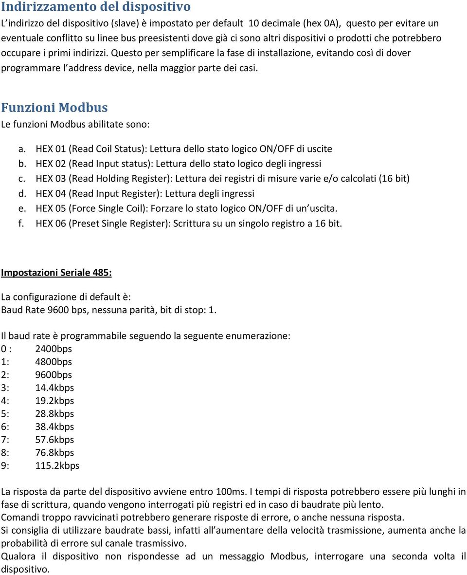 Questo per semplificare la fase di installazione, evitando così di dover programmare l address device, nella maggior parte dei casi. Funzioni Modbus Le funzioni Modbus abilitate sono: a.