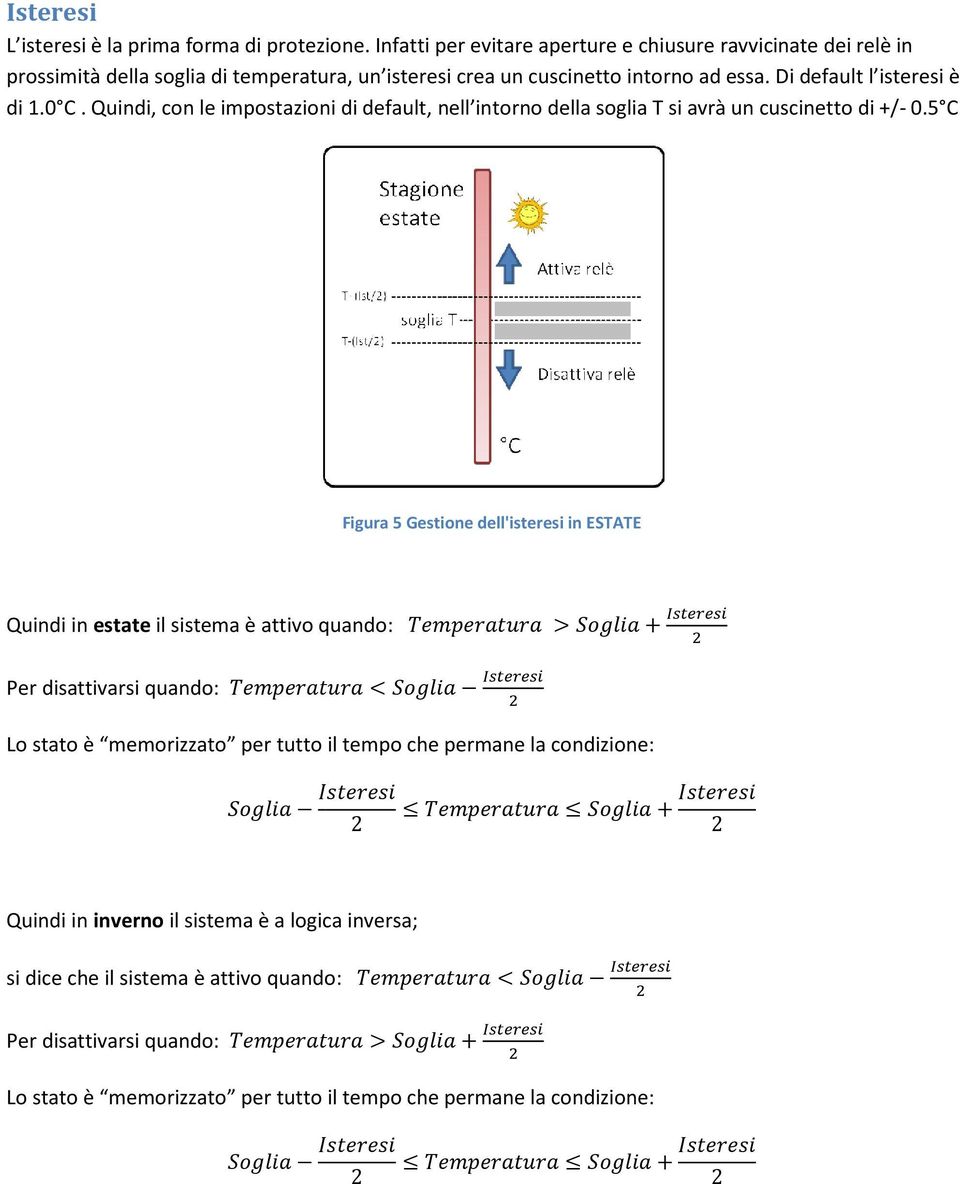 Di default l isteresi è di 1.0 C. Quindi, con le impostazioni di default, nell intorno della soglia T si avrà un cuscinetto di +/- 0.