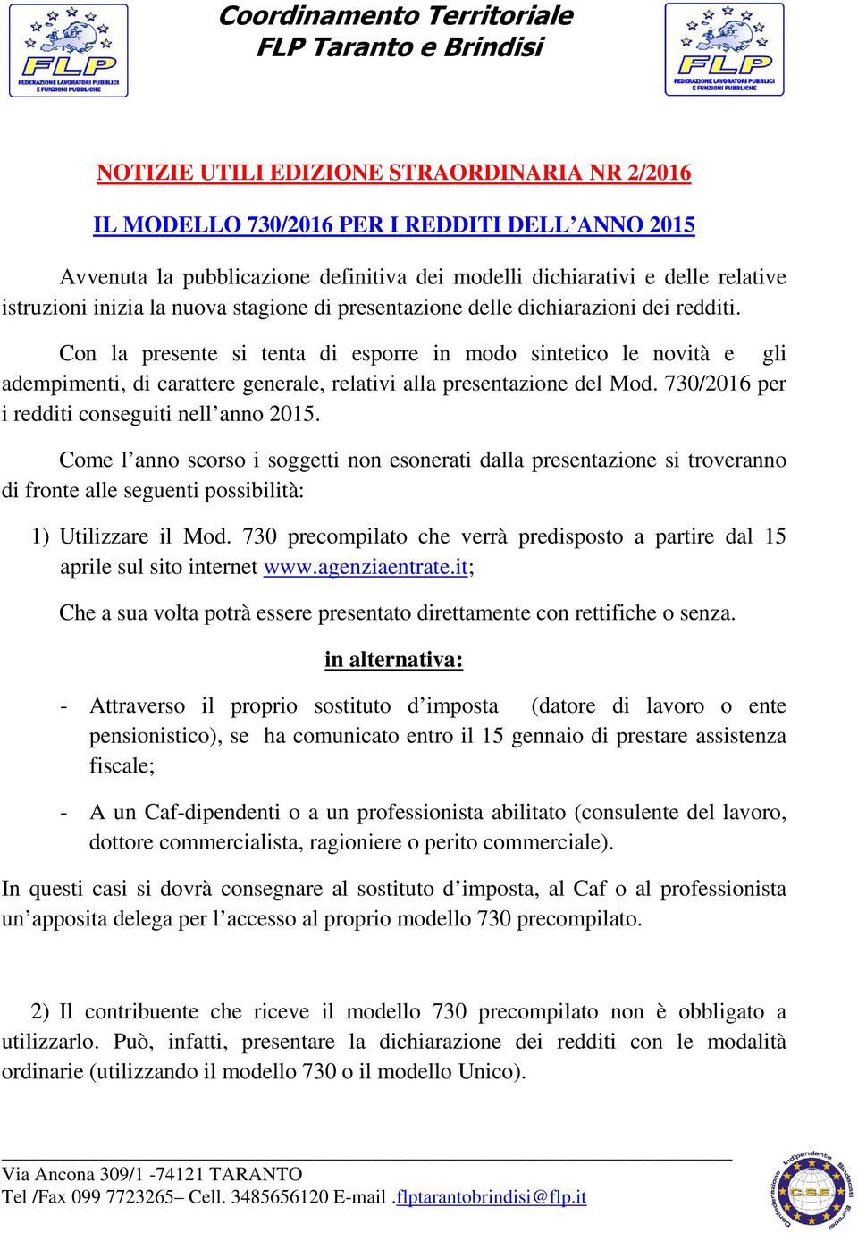 Con la presente si tenta di esporre in modo sintetico le novità e gli adempimenti, di carattere generale, relativi alla presentazione del Mod. 730/2016 per i redditi conseguiti nell anno 2015.