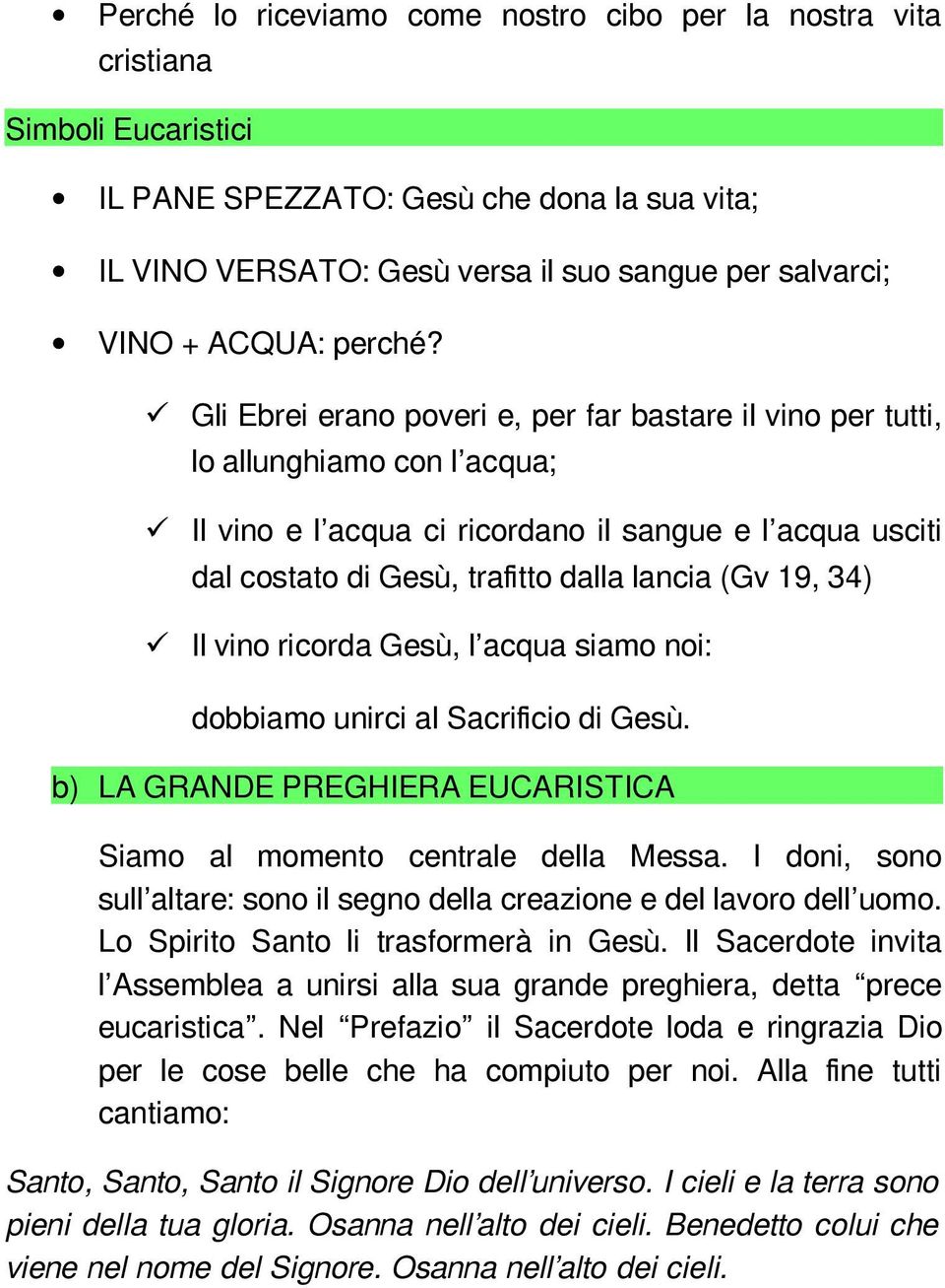 Gli Ebrei erano poveri e, per far bastare il vino per tutti, lo allunghiamo con l acqua; Il vino e l acqua ci ricordano il sangue e l acqua usciti dal costato di Gesù, trafitto dalla lancia (Gv 19,