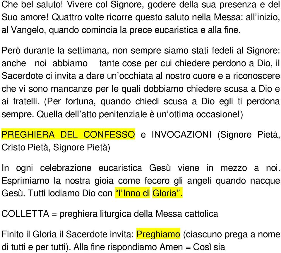 Però durante la settimana, non sempre siamo stati fedeli al Signore: anche noi abbiamo tante cose per cui chiedere perdono a Dio, il Sacerdote ci invita a dare un occhiata al nostro cuore e a