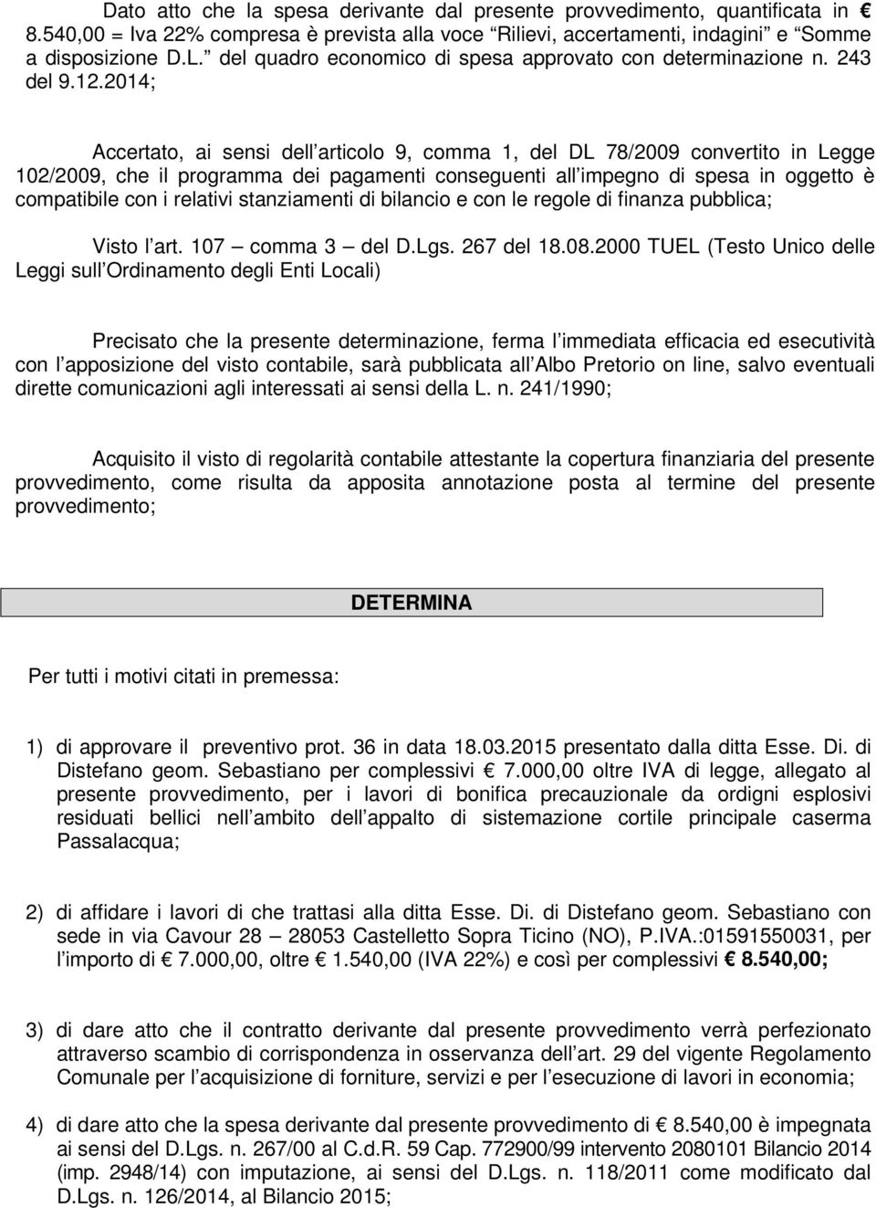 2014; Accertato, ai sensi dell articolo 9, comma 1, del DL 78/2009 convertito in Legge 102/2009, che il programma dei pagamenti conseguenti all impegno di spesa in oggetto è compatibile con i