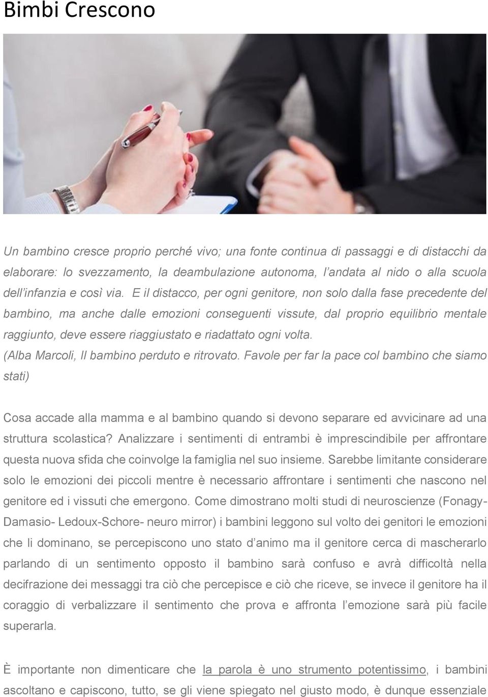 E il distacco, per ogni genitore, non solo dalla fase precedente del bambino, ma anche dalle emozioni conseguenti vissute, dal proprio equilibrio mentale raggiunto, deve essere riaggiustato e