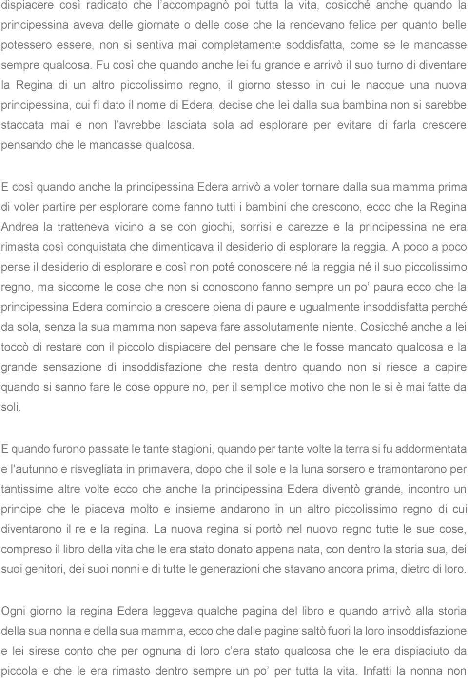 Fu così che quando anche lei fu grande e arrivò il suo turno di diventare la Regina di un altro piccolissimo regno, il giorno stesso in cui le nacque una nuova principessina, cui fi dato il nome di