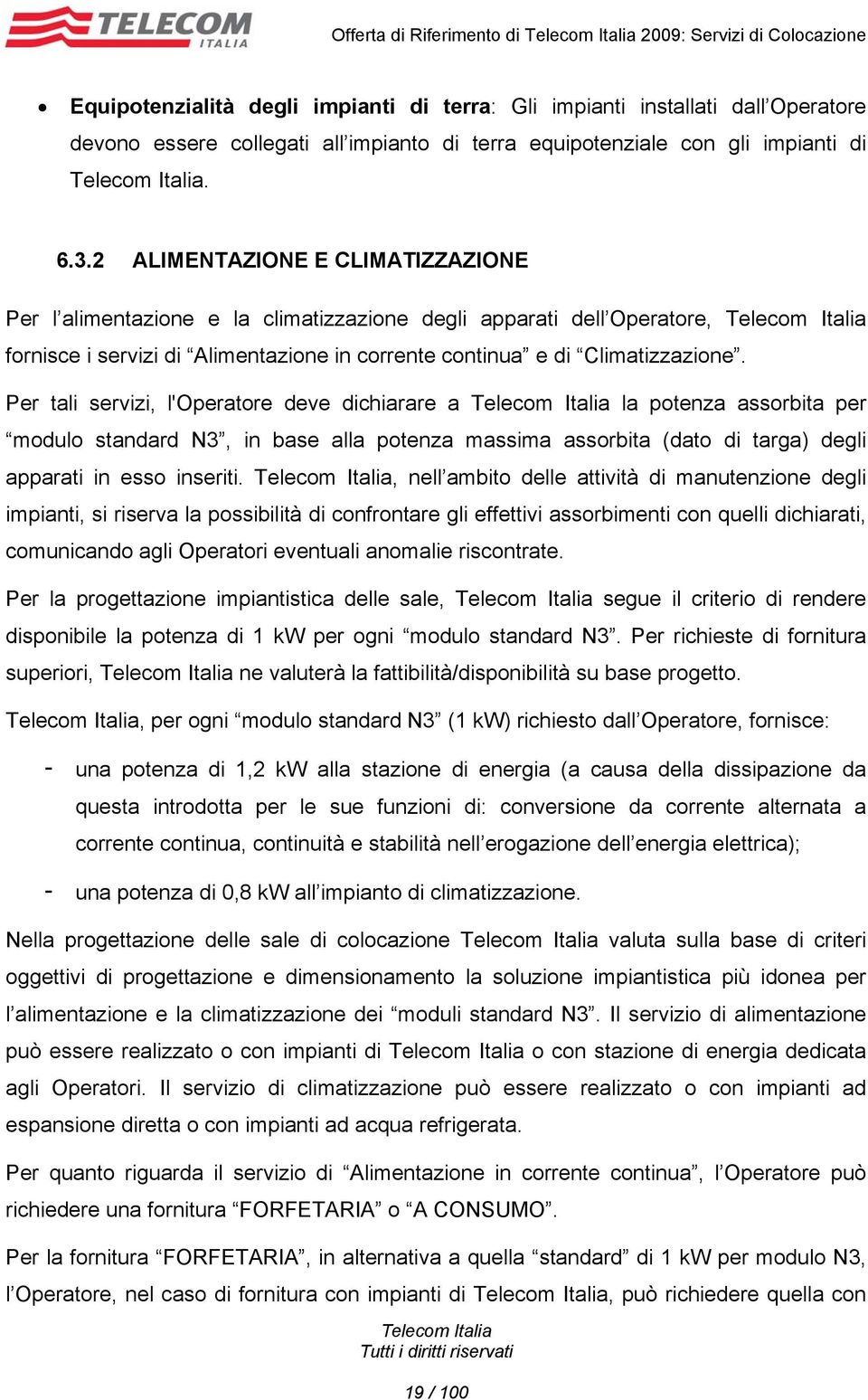 2 ALIMENTAZIONE E CLIMATIZZAZIONE Per l alimentazione e la climatizzazione degli apparati dell Operatore, fornisce i servizi di Alimentazione in corrente continua e di Climatizzazione.