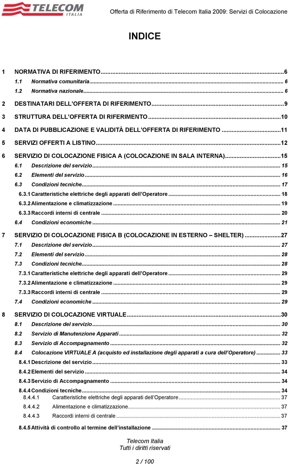 ..12 6 SERVIZIO DI COLOCAZIONE FISICA A (COLOCAZIONE IN SALA INTERNA)...15 6.1 Descrizione del servizio... 15 6.2 Elementi del servizio... 16 6.3 