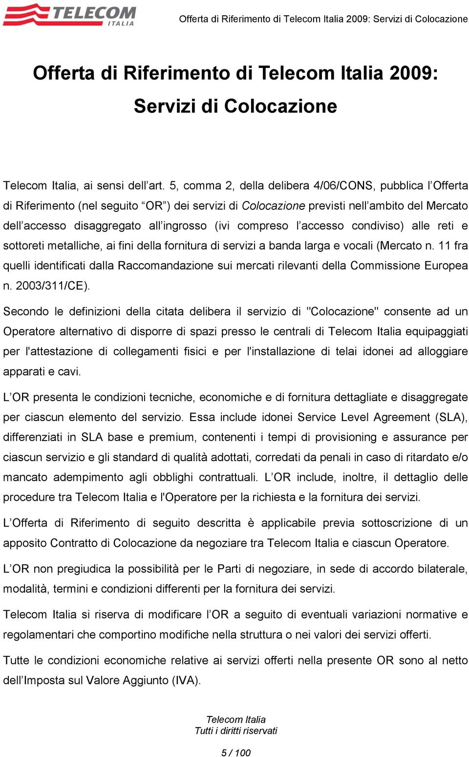 compreso l accesso condiviso) alle reti e sottoreti metalliche, ai fini della fornitura di servizi a banda larga e vocali (Mercato n.