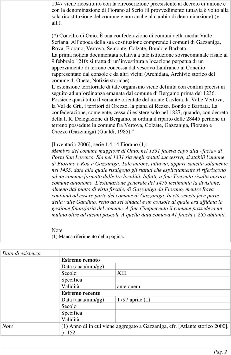 All epoca della sua costituzione comprende i comuni di Gazzaniga, Rova, Fiorano, Vertova, Semonte, Colzate, Bondo e Barbata.