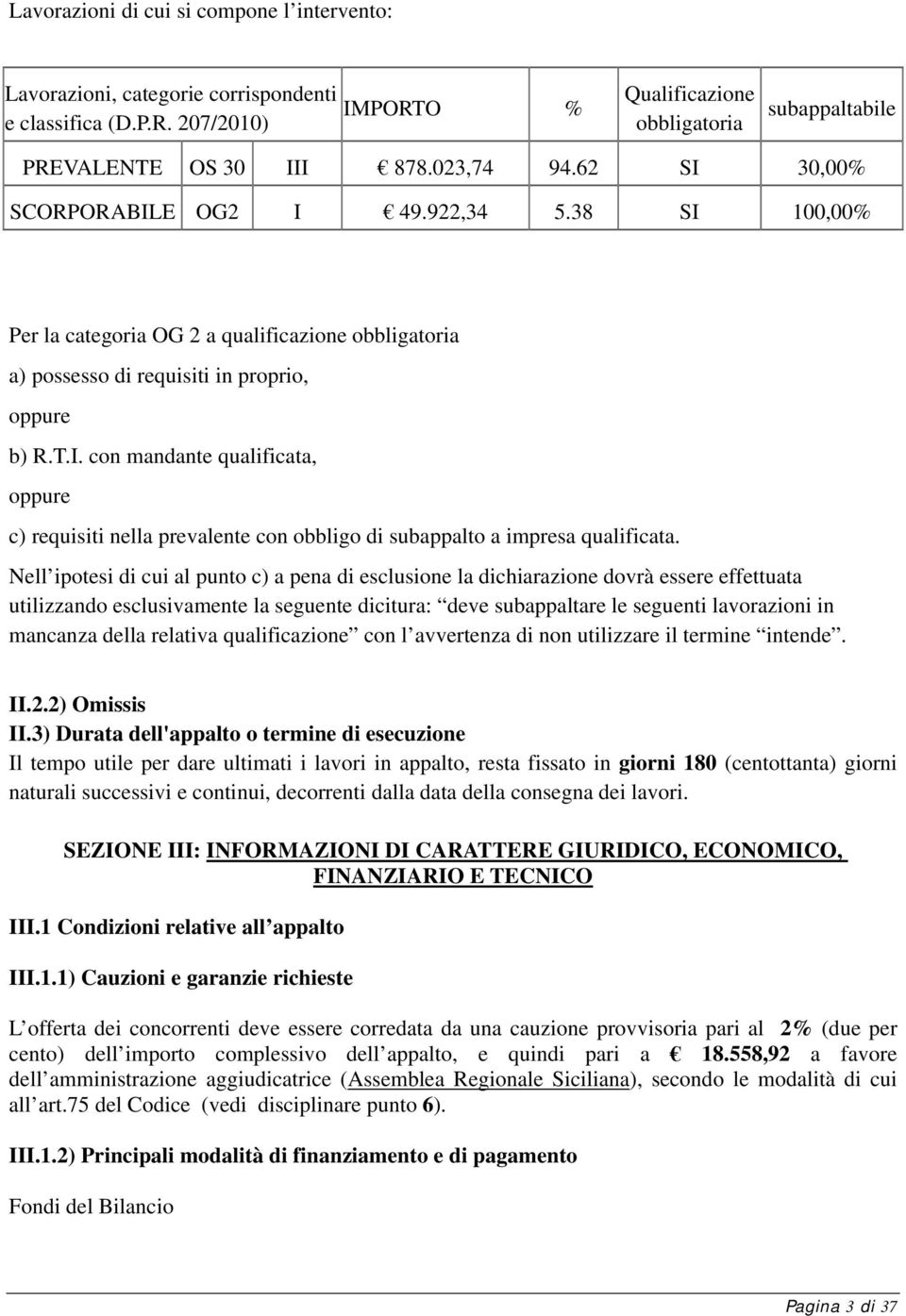 Nell ipotesi di cui al punto c) a pena di esclusione la dichiarazione dovrà essere effettuata utilizzando esclusivamente la seguente dicitura: deve subappaltare le seguenti lavorazioni in mancanza