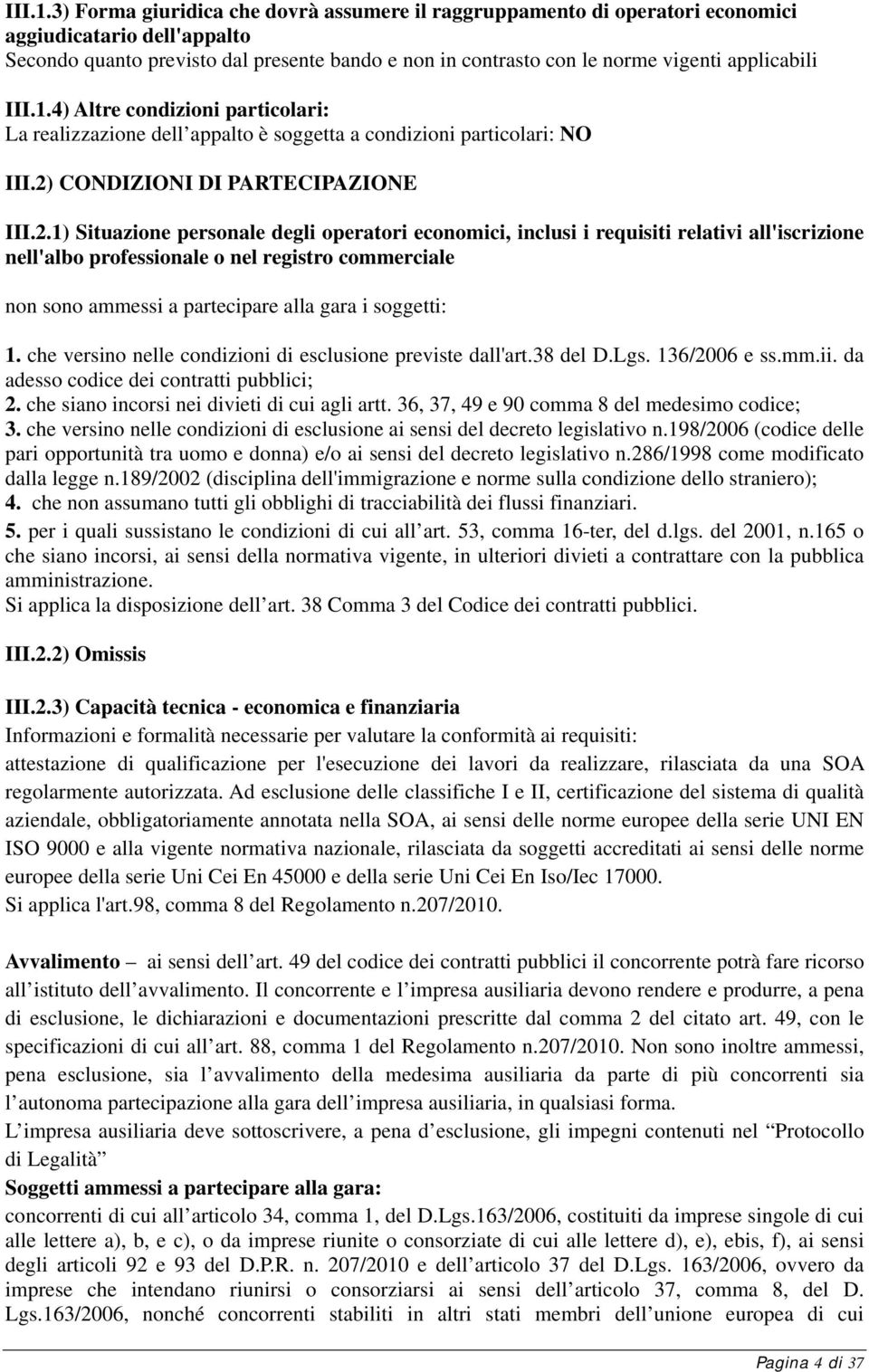 applicabili 4) Altre condizioni particolari: La realizzazione dell appalto è soggetta a condizioni particolari: NO III.2)