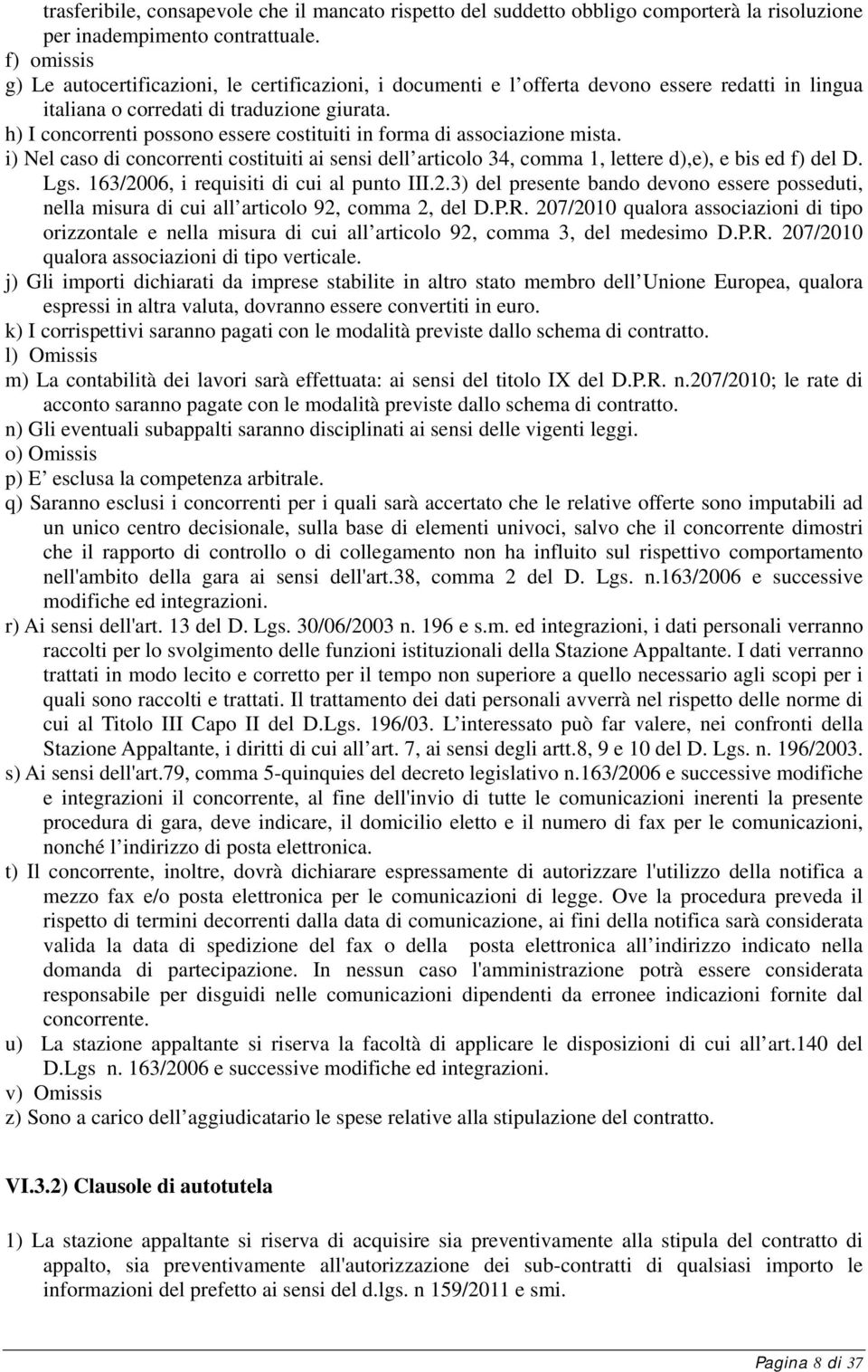 h) I concorrenti possono essere costituiti in forma di associazione mista. i) Nel caso di concorrenti costituiti ai sensi dell articolo 34, comma 1, lettere d),e), e bis ed f) del D. Lgs.