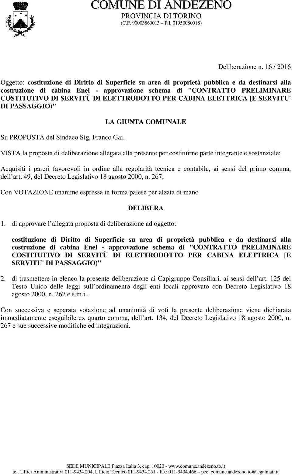 contabile, ai sensi del primo comma, dell art. 49, del Decreto Legislativo 18 agosto 2000, n. 267; Con VOTAZIONE unanime espressa in forma palese per alzata di mano DELIBERA 1.