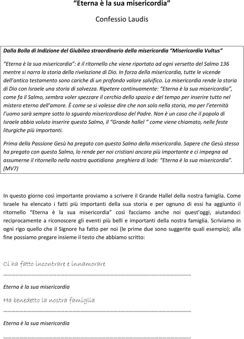 Ripetere continuamente:, come fa il Salmo, sembra voler spezzare il cerchio dello spazio e del tempo per inserire tutto nel mistero eterno dell amore.