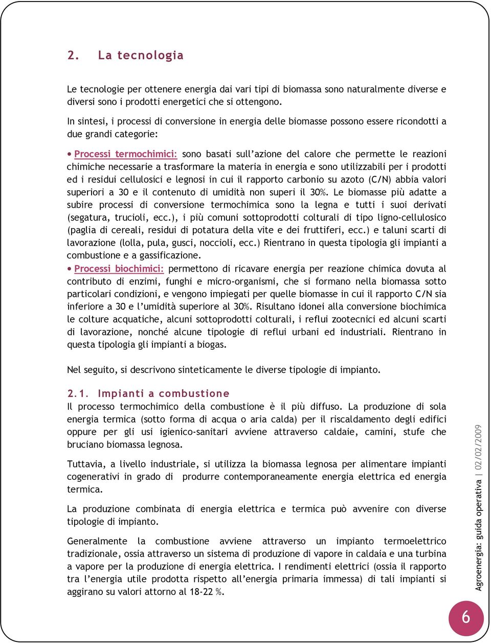 chimiche necessarie a trasformare la materia in energia e sono utilizzabili per i prodotti ed i residui cellulosici e legnosi in cui il rapporto carbonio su azoto (C/N) abbia valori superiori a 30 e