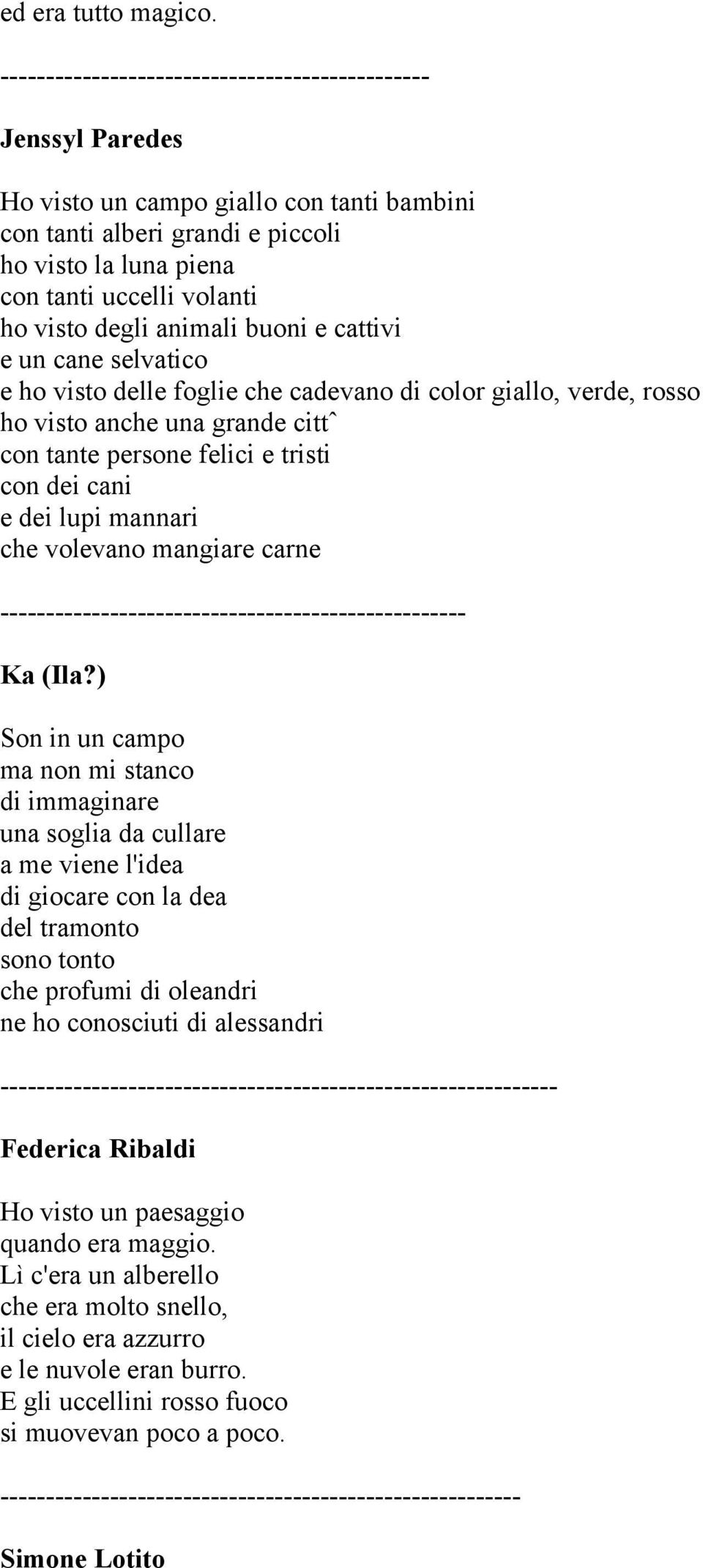 degli animali buoni e cattivi e un cane selvatico e ho visto delle foglie che cadevano di color giallo, verde, rosso ho visto anche una grande cittˆ con tante persone felici e tristi con dei cani e