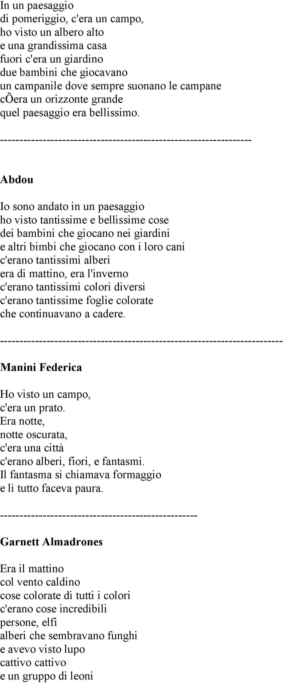 ----------------------------------------------------------------- Abdou Io sono andato in un paesaggio ho visto tantissime e bellissime cose dei bambini che giocano nei giardini e altri bimbi che