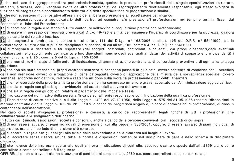 non sussistono motivi ostativi all esercizio della libera professione e all accettazione dell incarico; 10 di impegnarsi, qualora aggiudicatario dell incarico, ad eseguire la/e prestazione/i