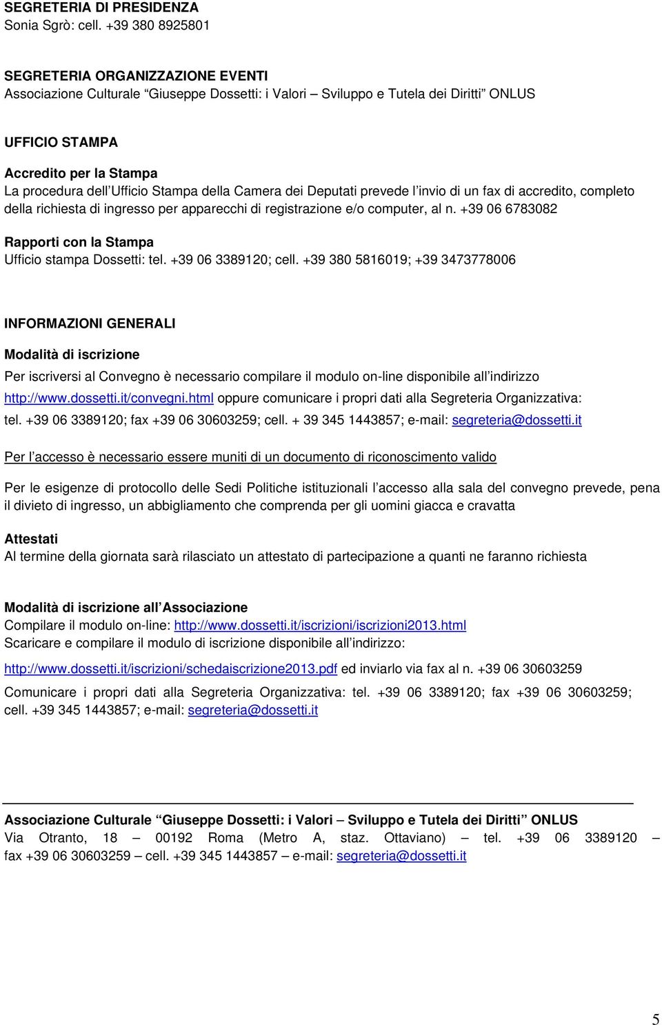 Ufficio Stampa della Camera dei Deputati prevede l invio di un fax di accredito, completo della richiesta di ingresso per apparecchi di registrazione e/o computer, al n.