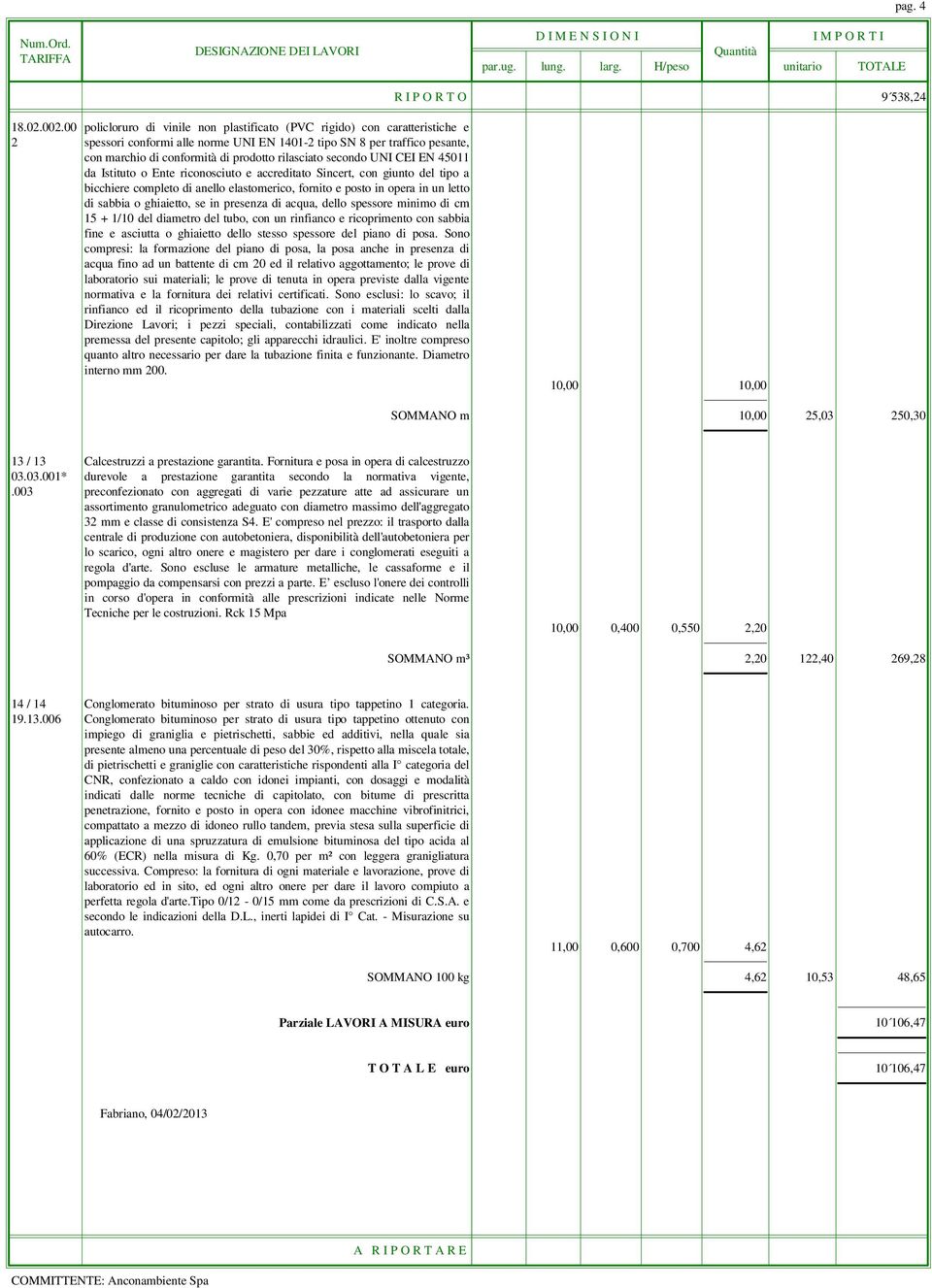 rilasciato secondo UNI CEI EN 45011 da Istituto o Ente riconosciuto e accreditato Sincert, con giunto del tipo a bicchiere completo di anello elastomerico, fornito e posto in opera in un letto di