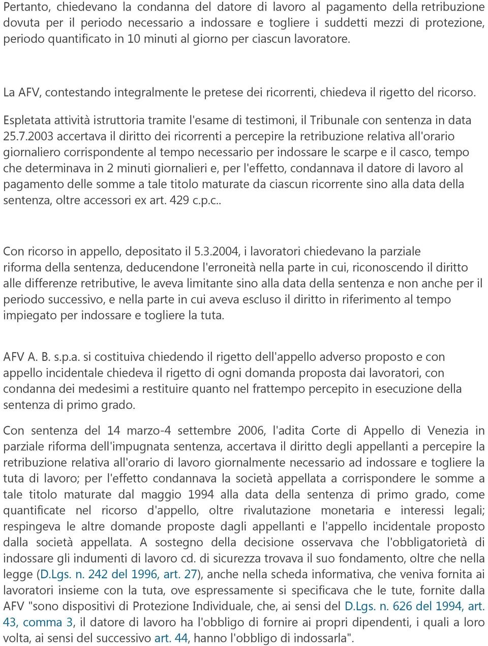 Espletata attività istruttoria tramite l'esame di testimoni, il Tribunale con sentenza in data 25.7.