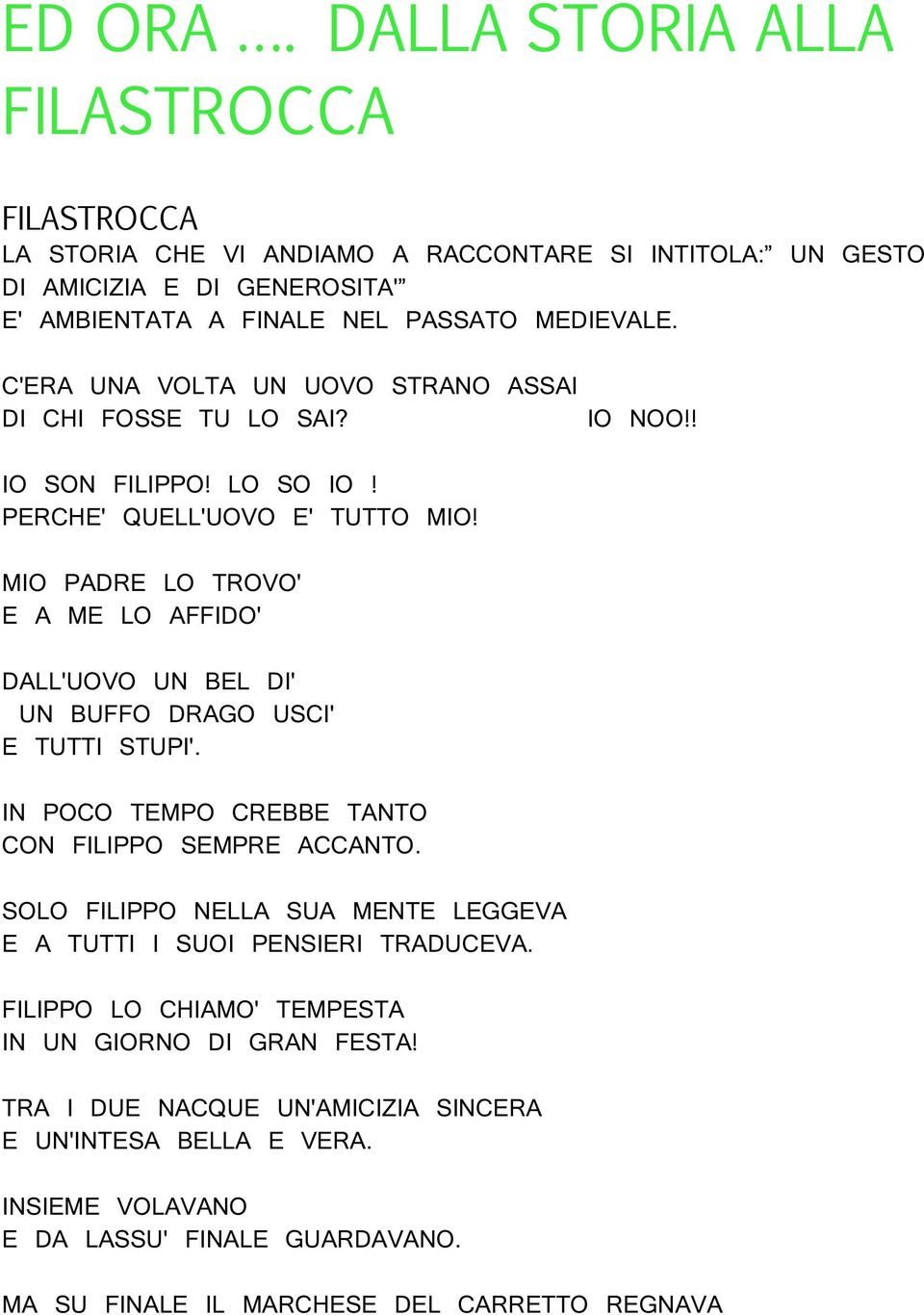 MIO PADRE LO TROVO' E A ME LO AFFIDO' DALL'UOVO UN BEL DI' UN BUFFO DRAGO USCI' E TUTTI STUPI'. IN POCO TEMPO CREBBE TANTO CON FILIPPO SEMPRE ACCANTO.