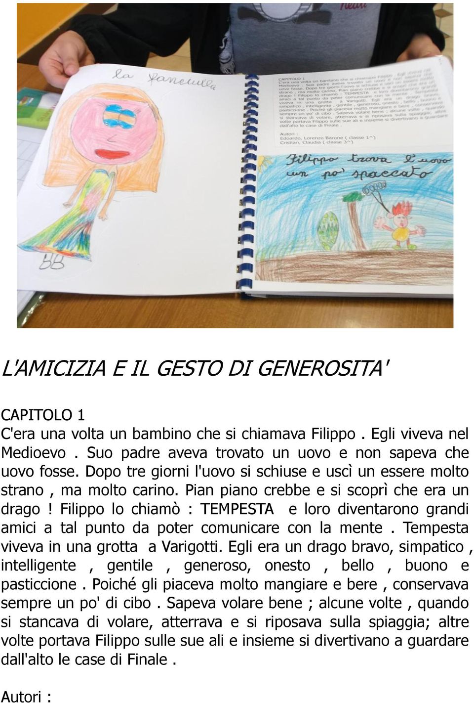 Filippo lo chiamò : TEMPESTA e loro diventarono grandi amici a tal punto da poter comunicare con la mente. Tempesta viveva in una grotta a Varigotti.