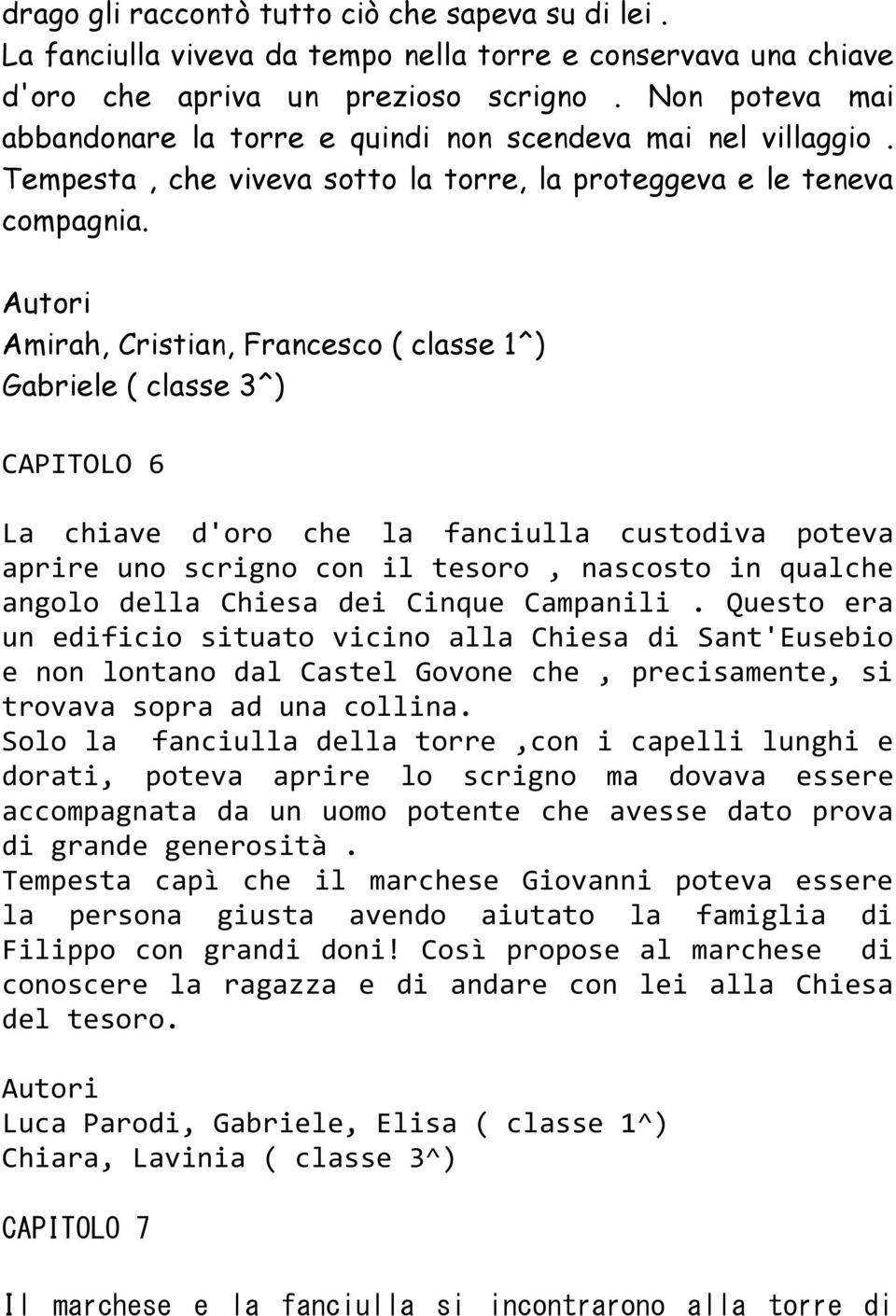 Autori Amirah, Cristian, Francesco ( classe 1^) Gabriele ( classe 3^) CAPITOLO 6 La chiave d'oro che la fanciulla custodiva poteva aprire uno scrigno con il tesoro, nascosto in qualche angolo della