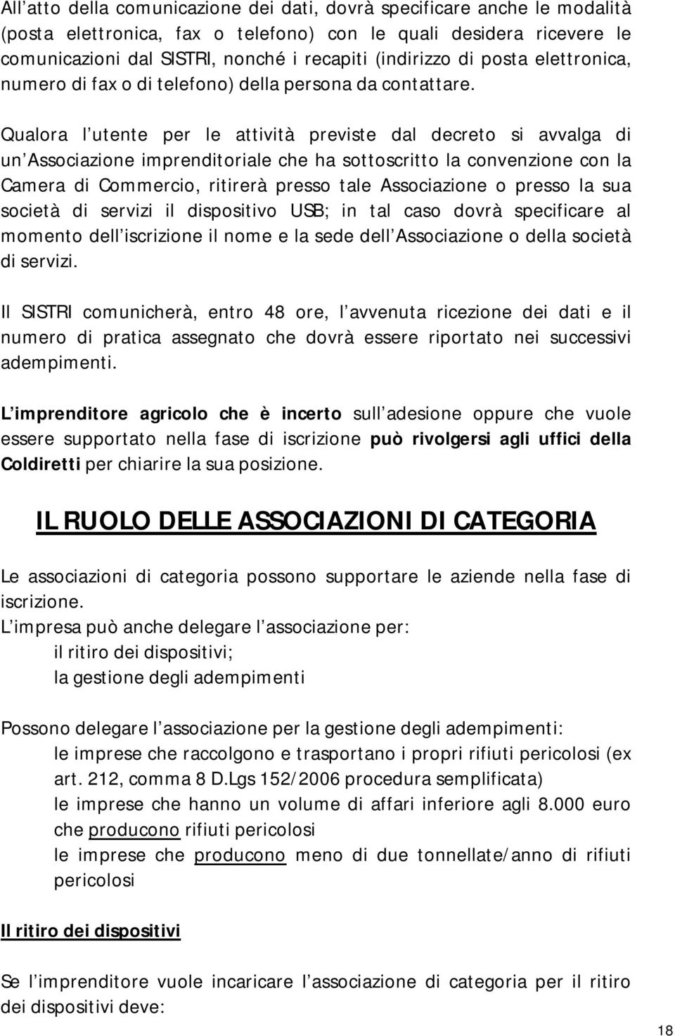 Qualora l utente per le attività previste dal decreto si avvalga di un Associazione imprenditoriale che ha sottoscritto la convenzione con la Camera di Commercio, ritirerà presso tale Associazione o