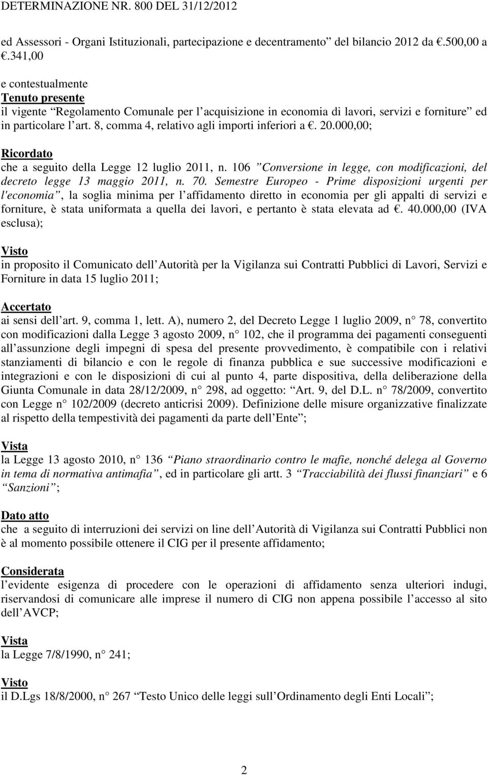 8, comma 4, relativo agli importi inferiori a. 20.000,00; Ricordato che a seguito della Legge 12 luglio 2011, n. 106 Conversione in legge, con modificazioni, del decreto legge 13 maggio 2011, n. 70.