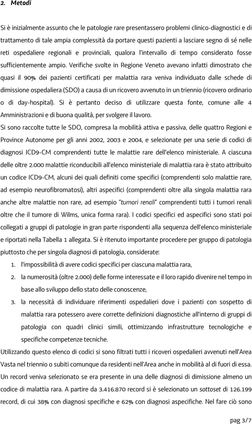 Verifiche svolte in Regione Veneto avevano infatti dimostrato che quasi il 90% dei pazienti certificati per malattia rara veniva individuato dalle schede di dimissione ospedaliera (SDO) a causa di un