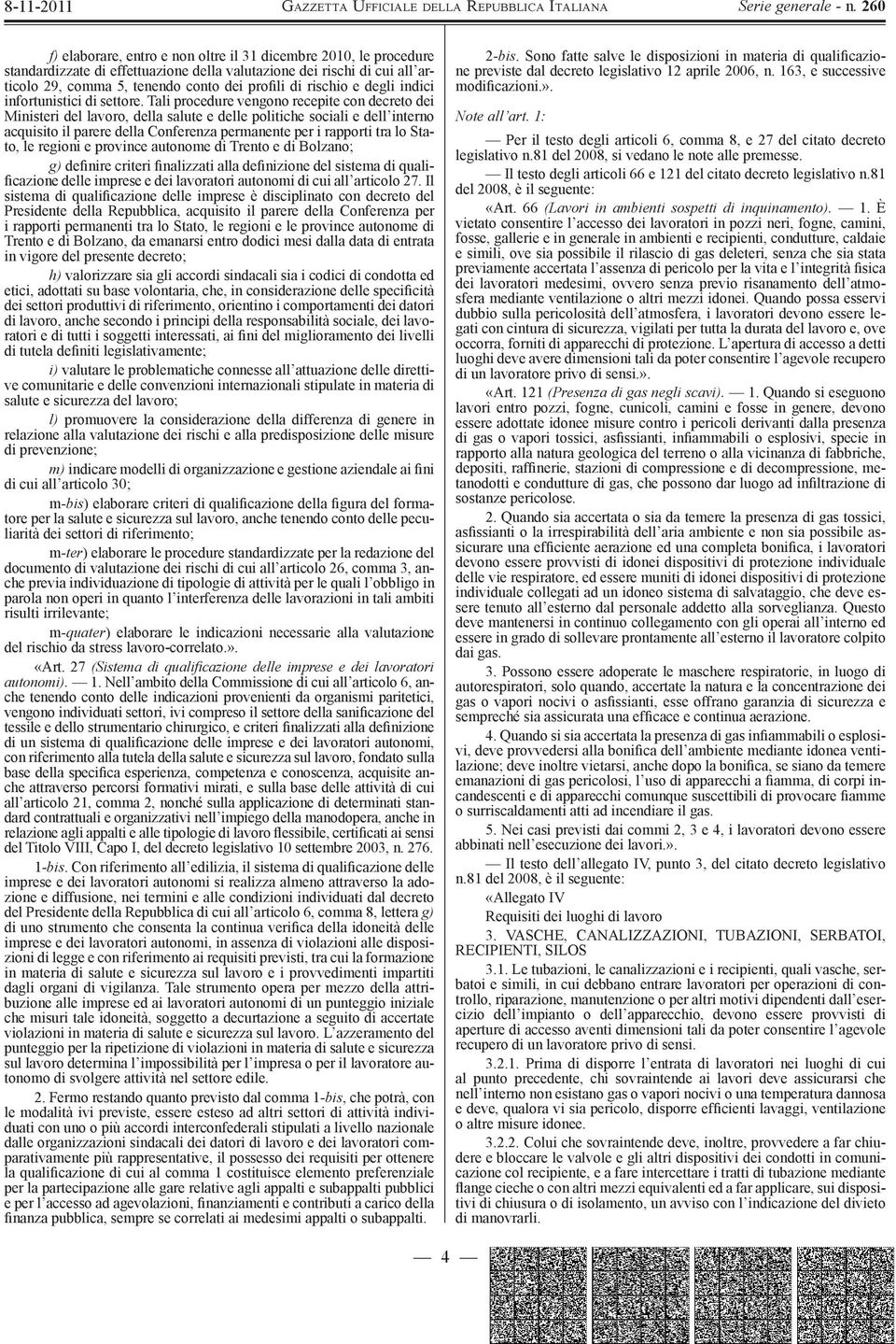 Tali procedure vengono recepite con decreto dei Ministeri del lavoro, della salute e delle politiche sociali e dell interno acquisito il parere della Conferenza permanente per i rapporti tra lo