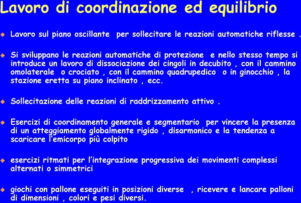 quadrupedico o in ginocchio, la stazione eretta su piano inclinato, ecc. Sollecitazione delle reazioni di raddrizzamento attivo.