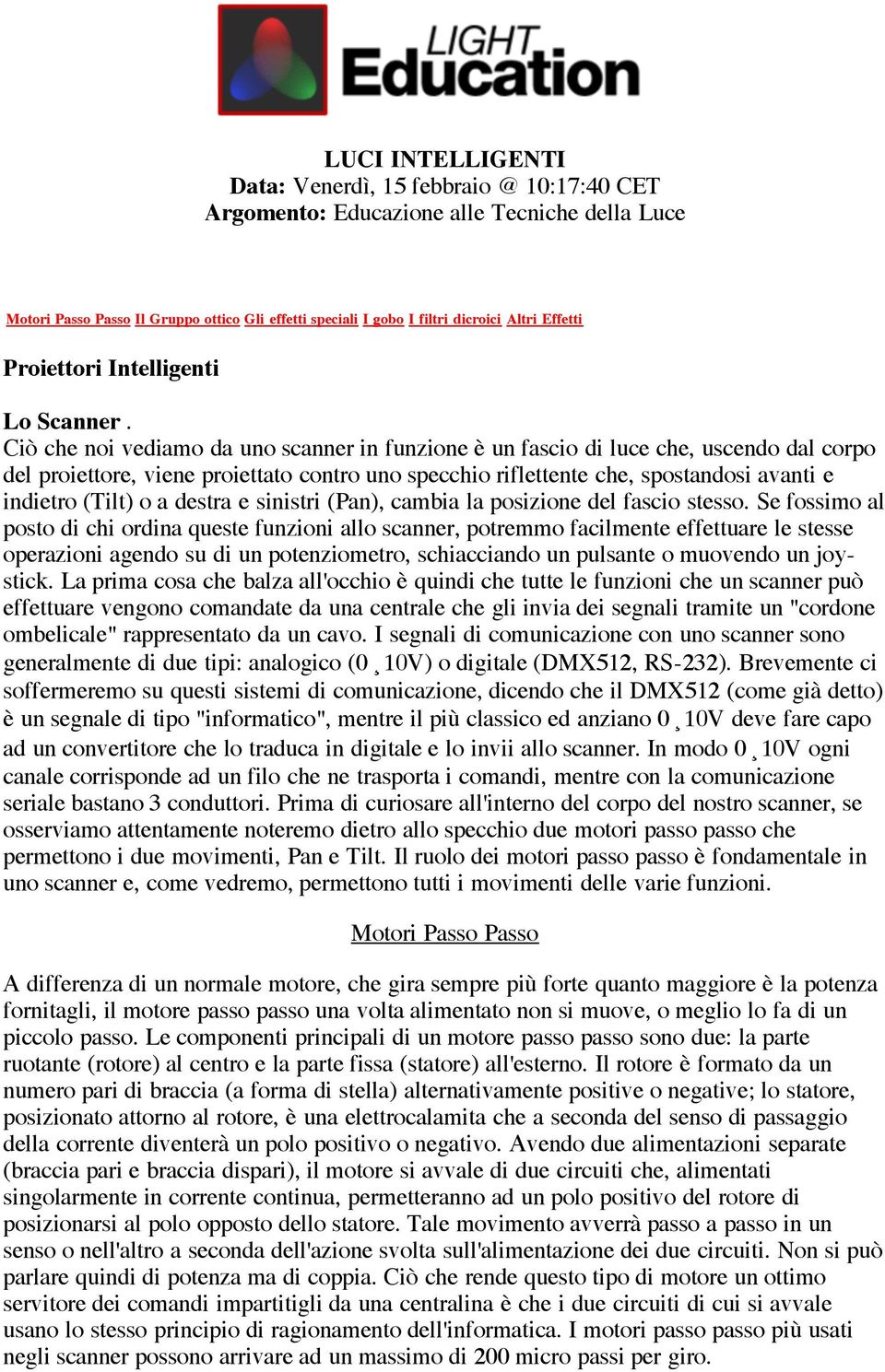 Ciò che noi vediamo da uno scanner in funzione è un fascio di luce che, uscendo dal corpo del proiettore, viene proiettato contro uno specchio riflettente che, spostandosi avanti e indietro (Tilt) o