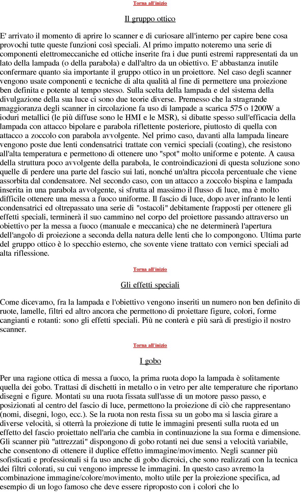 E' abbastanza inutile confermare quanto sia importante il gruppo ottico in un proiettore.