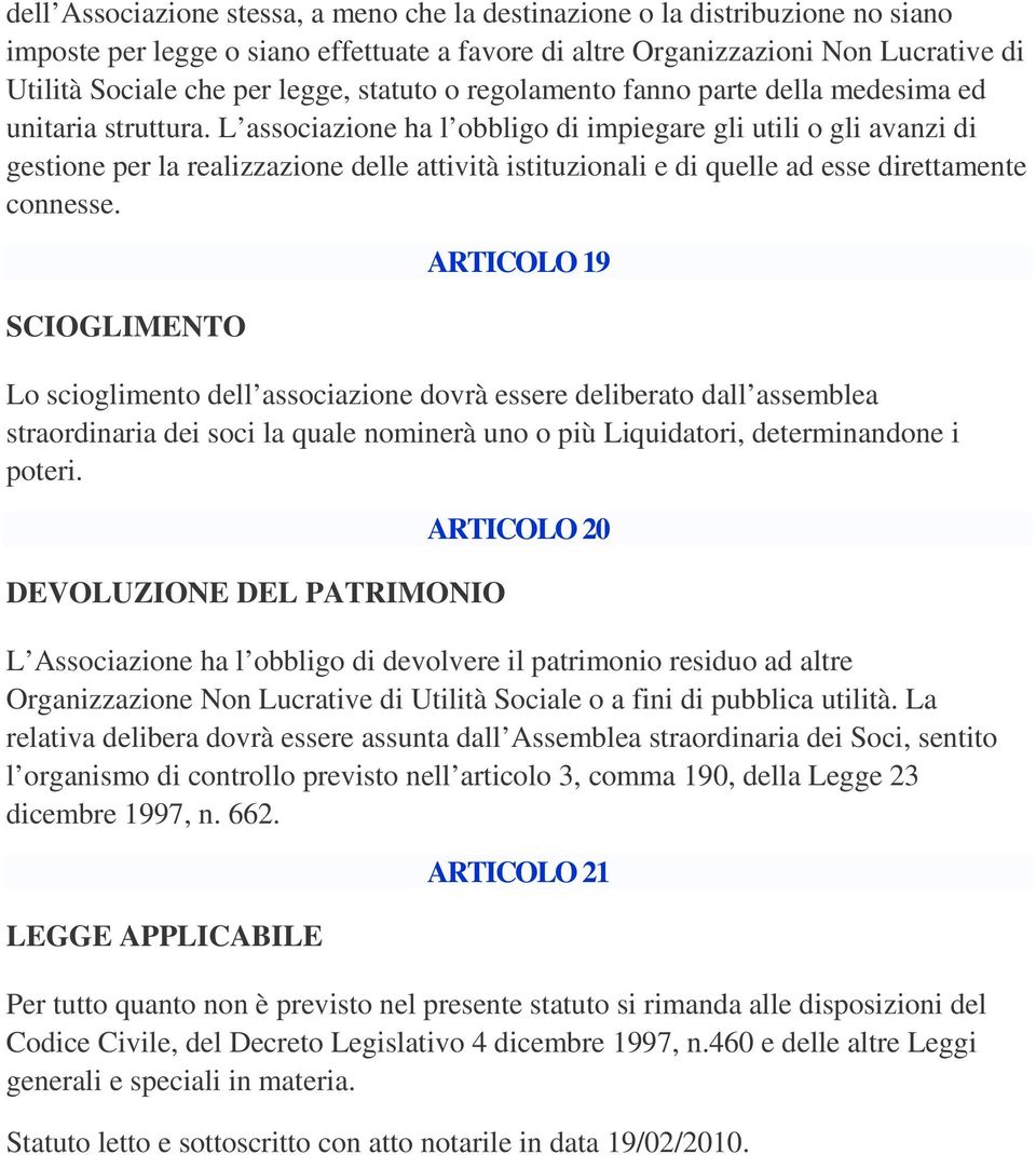 L associazione ha l obbligo di impiegare gli utili o gli avanzi di gestione per la realizzazione delle attività istituzionali e di quelle ad esse direttamente connesse.